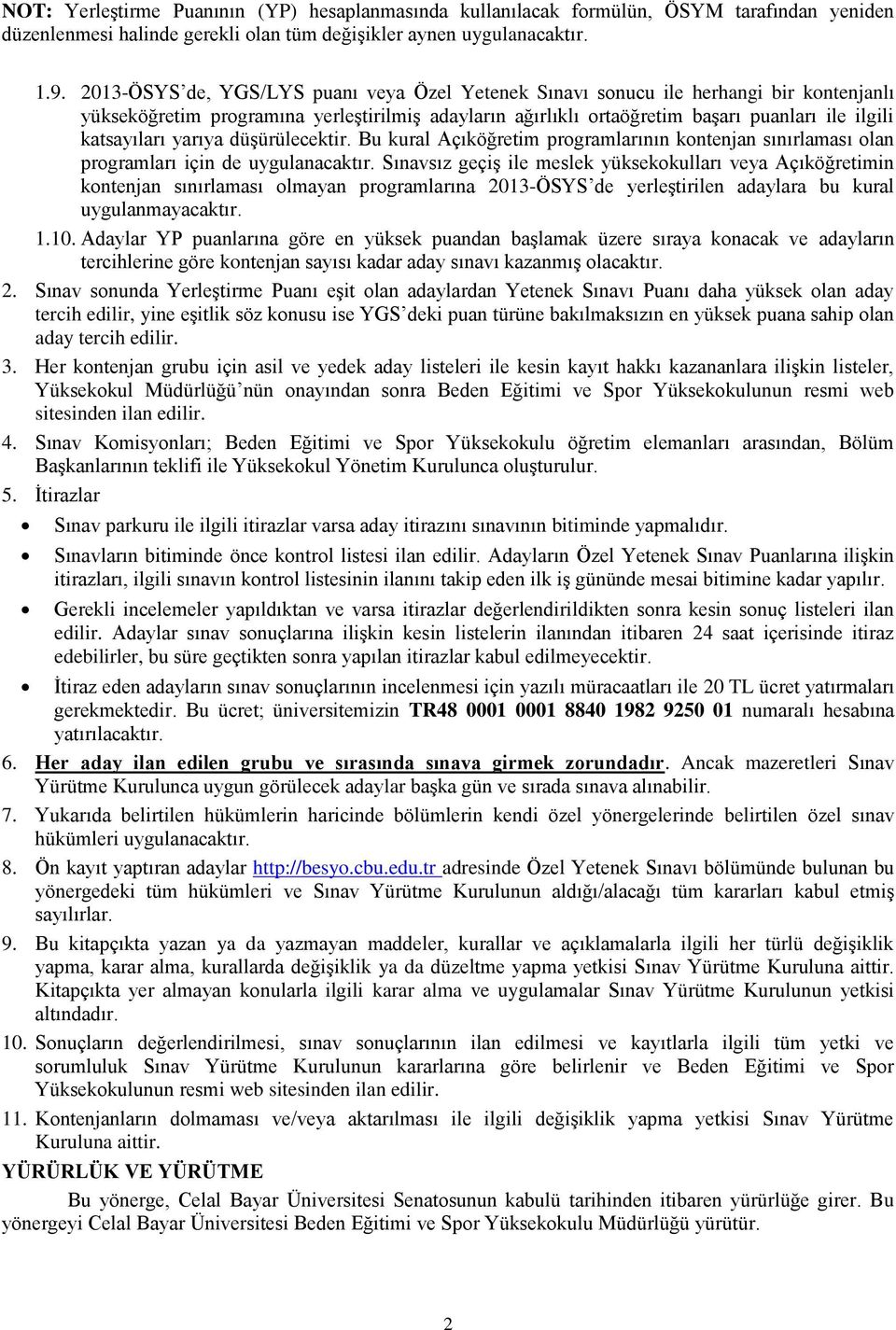 yarıya düşürülecektir. Bu kural Açıköğretim programlarının kontenjan sınırlaması olan programları için de uygulanacaktır.