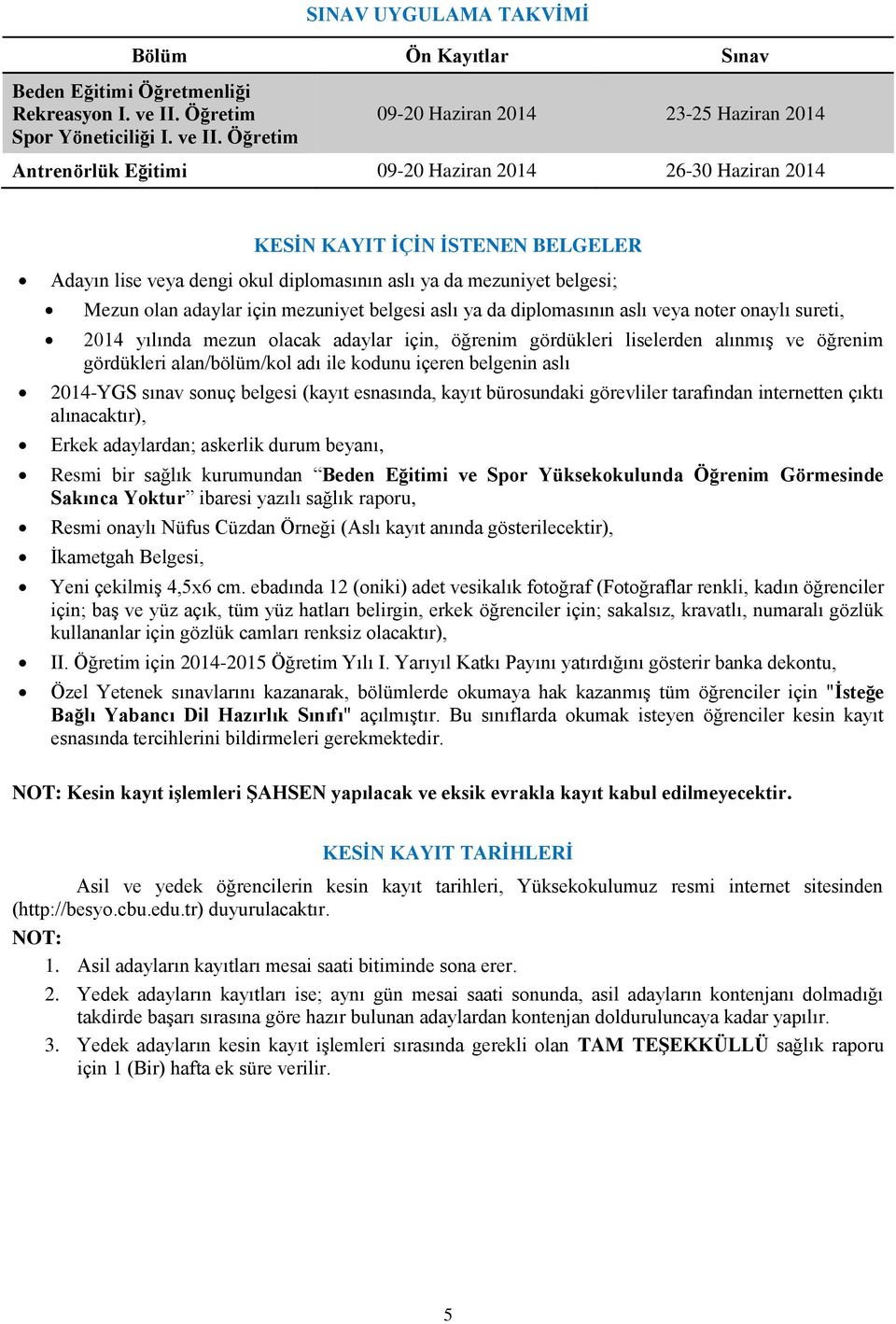 Öğretim 09-20 Haziran 2014 23-25 Haziran 2014 Antrenörlük Eğitimi 09-20 Haziran 2014 26-30 Haziran 2014 KESİN KAYIT İÇİN İSTENEN BELGELER Adayın lise veya dengi okul diplomasının aslı ya da mezuniyet