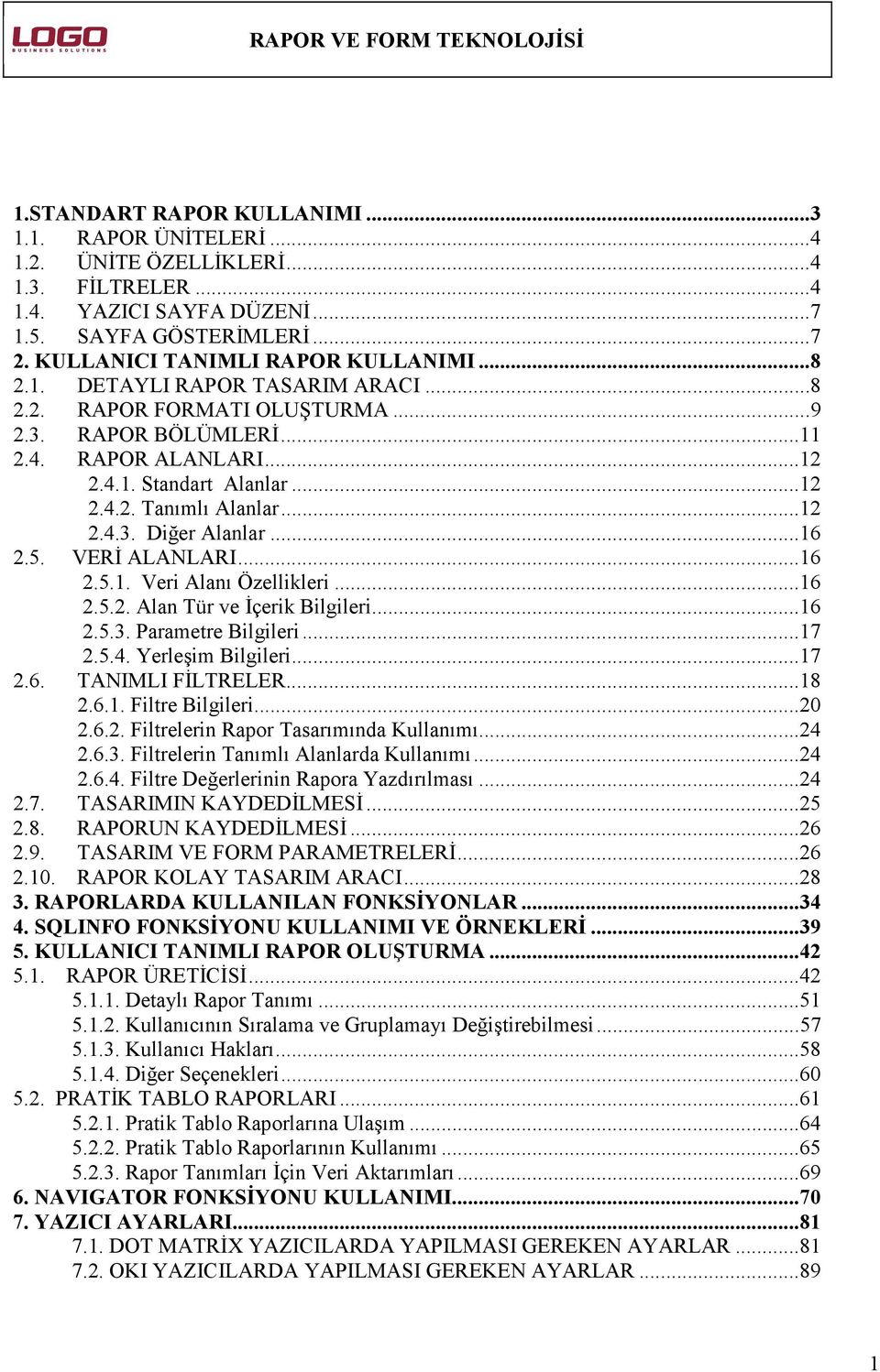 ..16 2.5. VERĐ ALANLARI...16 2.5.1. Veri Alanı Özellikleri...16 2.5.2. Alan Tür ve Đçerik Bilgileri...16 2.5.3. Parametre Bilgileri...17 2.5.4. Yerleşim Bilgileri...17 2.6. TANIMLI FĐLTRELER...18 2.6.1. Filtre Bilgileri.