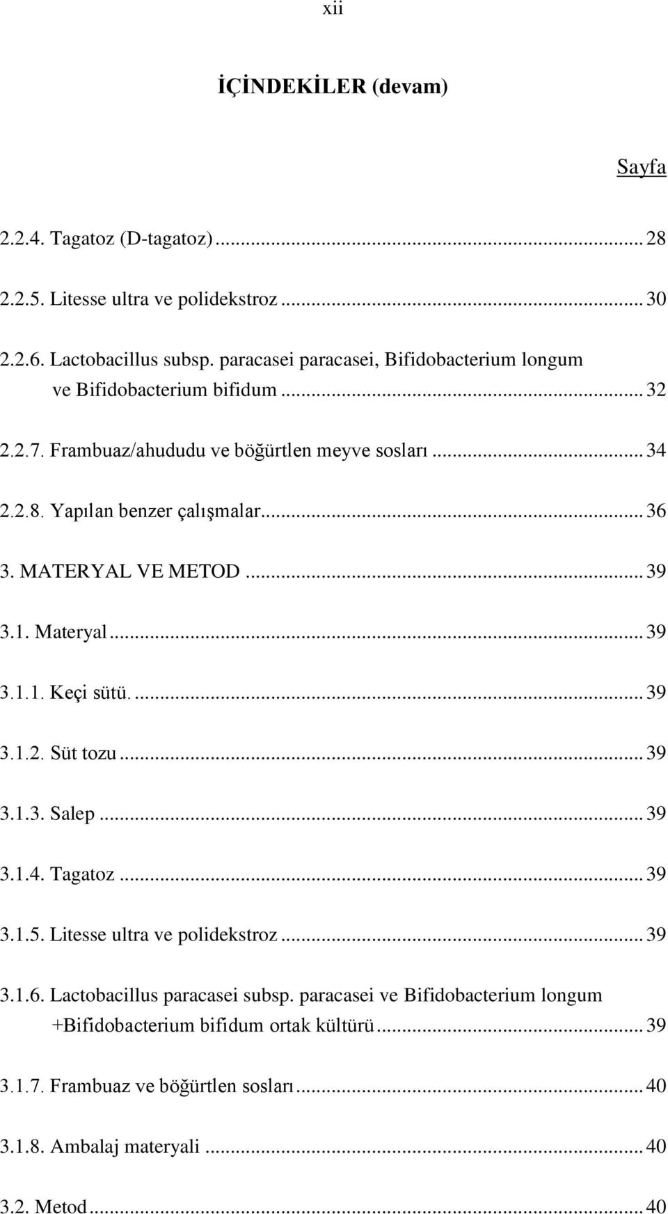 MATERYAL VE METOD... 39 3.1. Materyal... 39 3.1.1. Keçi sütü.... 39 3.1.2. Süt tozu... 39 3.1.3. Salep... 39 3.1.4. Tagatoz... 39 3.1.5. Litesse ultra ve polidekstroz... 39 3.1.6.