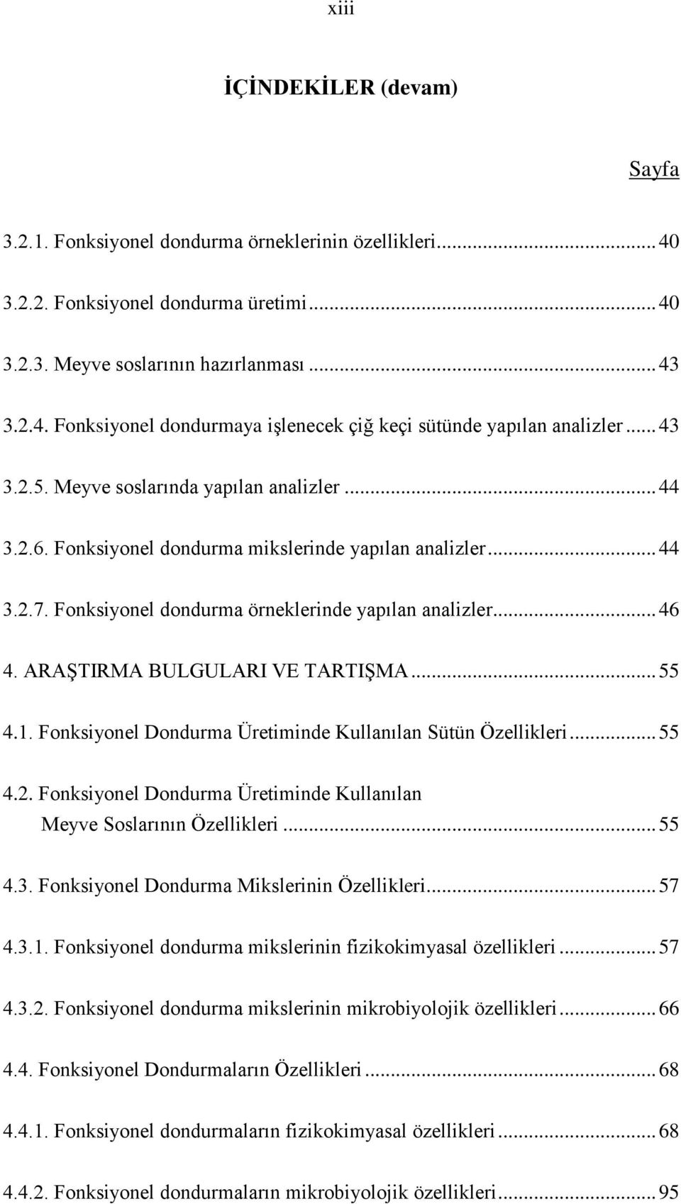 ARAŞTIRMA BULGULARI VE TARTIŞMA... 55 4.1. Fonksiyonel Dondurma Üretiminde Kullanılan Sütün Özellikleri... 55 4.2. Fonksiyonel Dondurma Üretiminde Kullanılan Meyve Soslarının Özellikleri... 55 4.3.