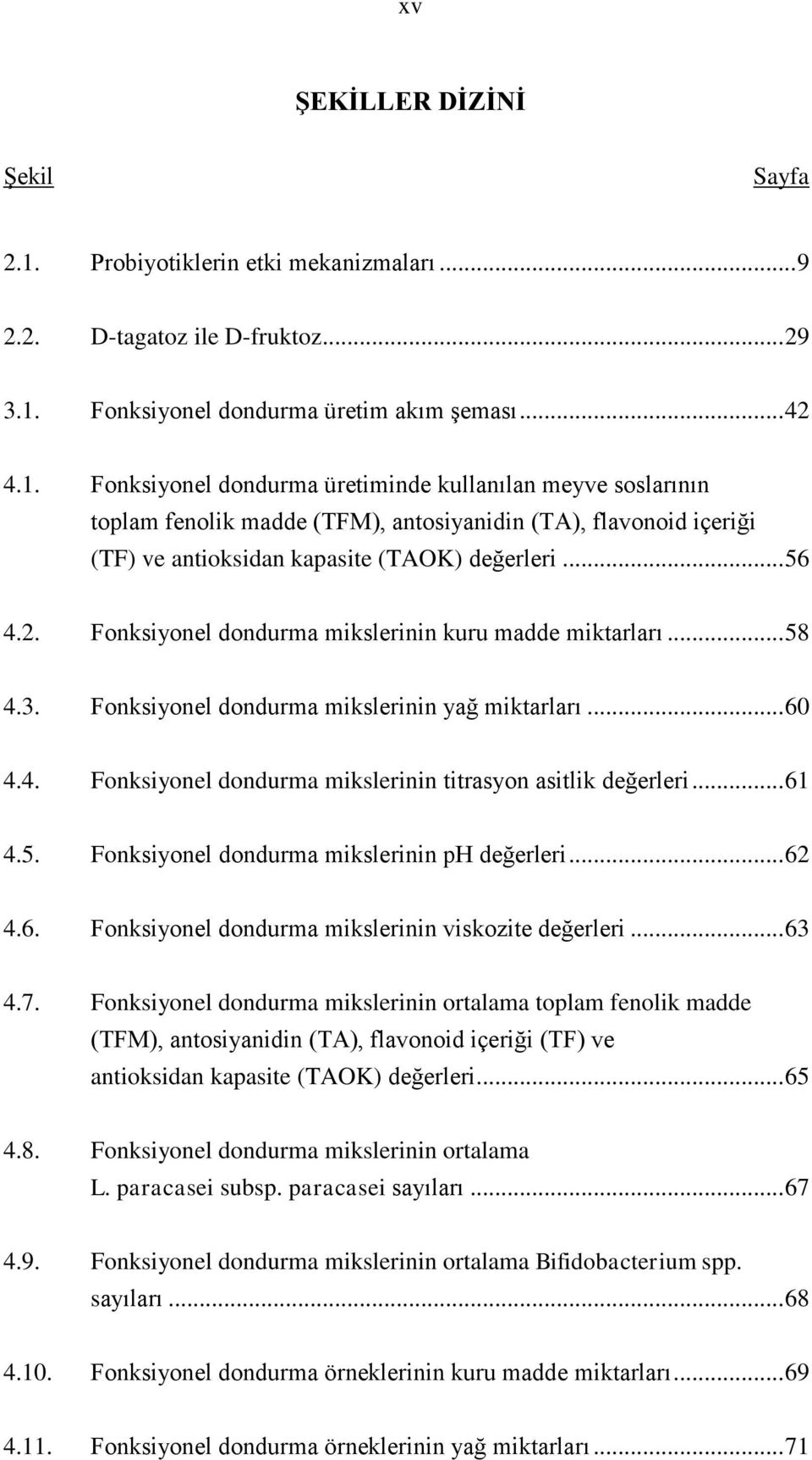 Fonksiyonel dondurma üretim akım şeması... 42 4.1.