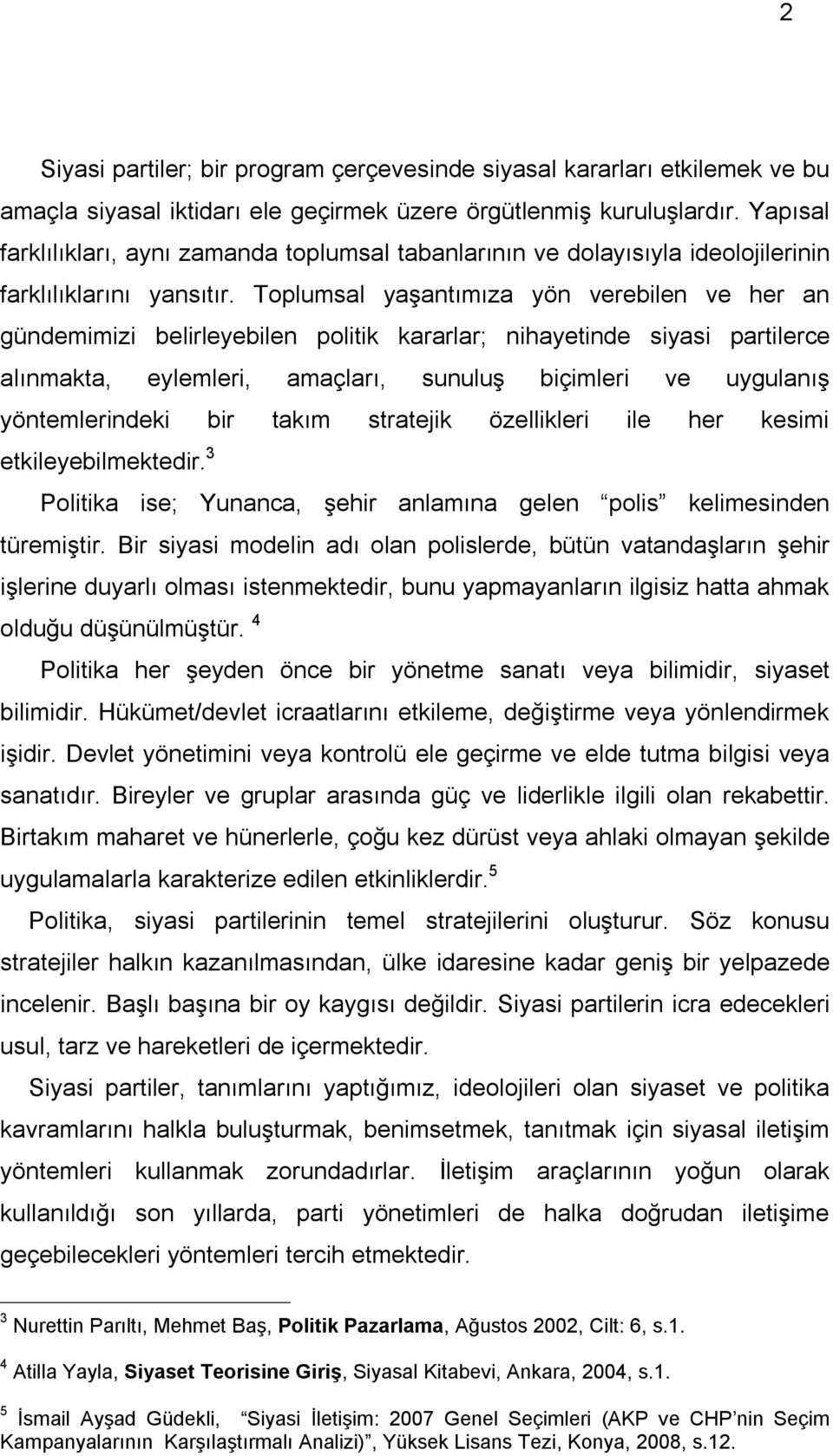 Toplumsal yaşantımıza yön verebilen ve her an gündemimizi belirleyebilen politik kararlar; nihayetinde siyasi partilerce alınmakta, eylemleri, amaçları, sunuluş biçimleri ve uygulanış yöntemlerindeki