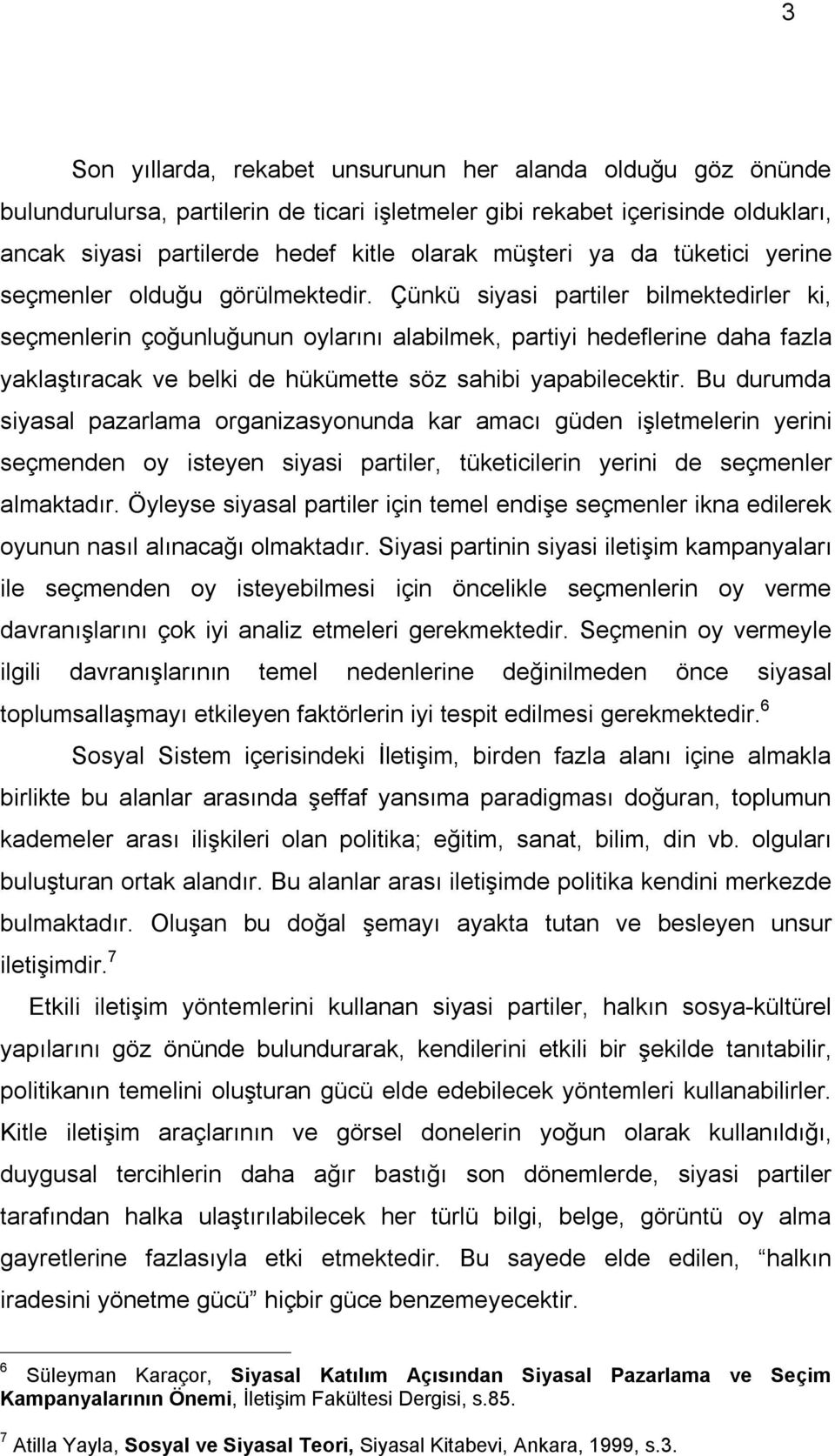 Çünkü siyasi partiler bilmektedirler ki, seçmenlerin çoğunluğunun oylarını alabilmek, partiyi hedeflerine daha fazla yaklaştıracak ve belki de hükümette söz sahibi yapabilecektir.