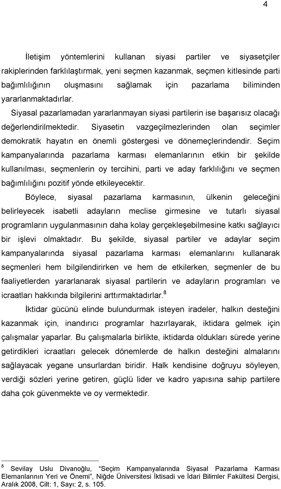 Siyasetin vazgeçilmezlerinden olan seçimler demokratik hayatın en önemli göstergesi ve dönemeçlerindendir.