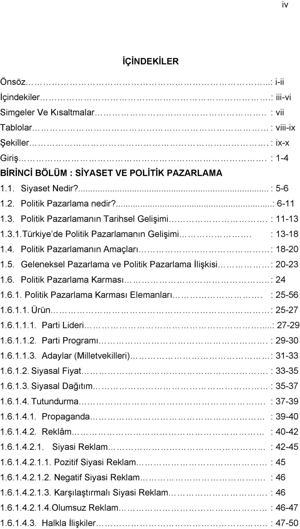 Politik Pazarlamanın Amaçları : 18-20 1.5. Geleneksel Pazarlama ve Politik Pazarlama İlişkisi : 20-23 1.6. Politik Pazarlama Karması.. : 24 1.6.1. Politik Pazarlama Karması Elemanları. : 25-56 1.6.1.1. Ürün : 25-27 1.