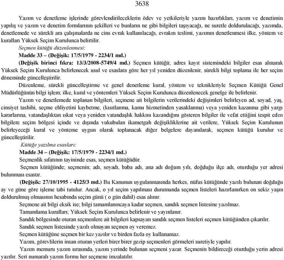 Kurulunca belirtilir. Seçmen kütüğü düzenlenmesi: Madde 33 (Değişik: 17/5/1979-2234/1 md.) (Değişik birinci fıkra: 13/3/2008-5749/4 md.