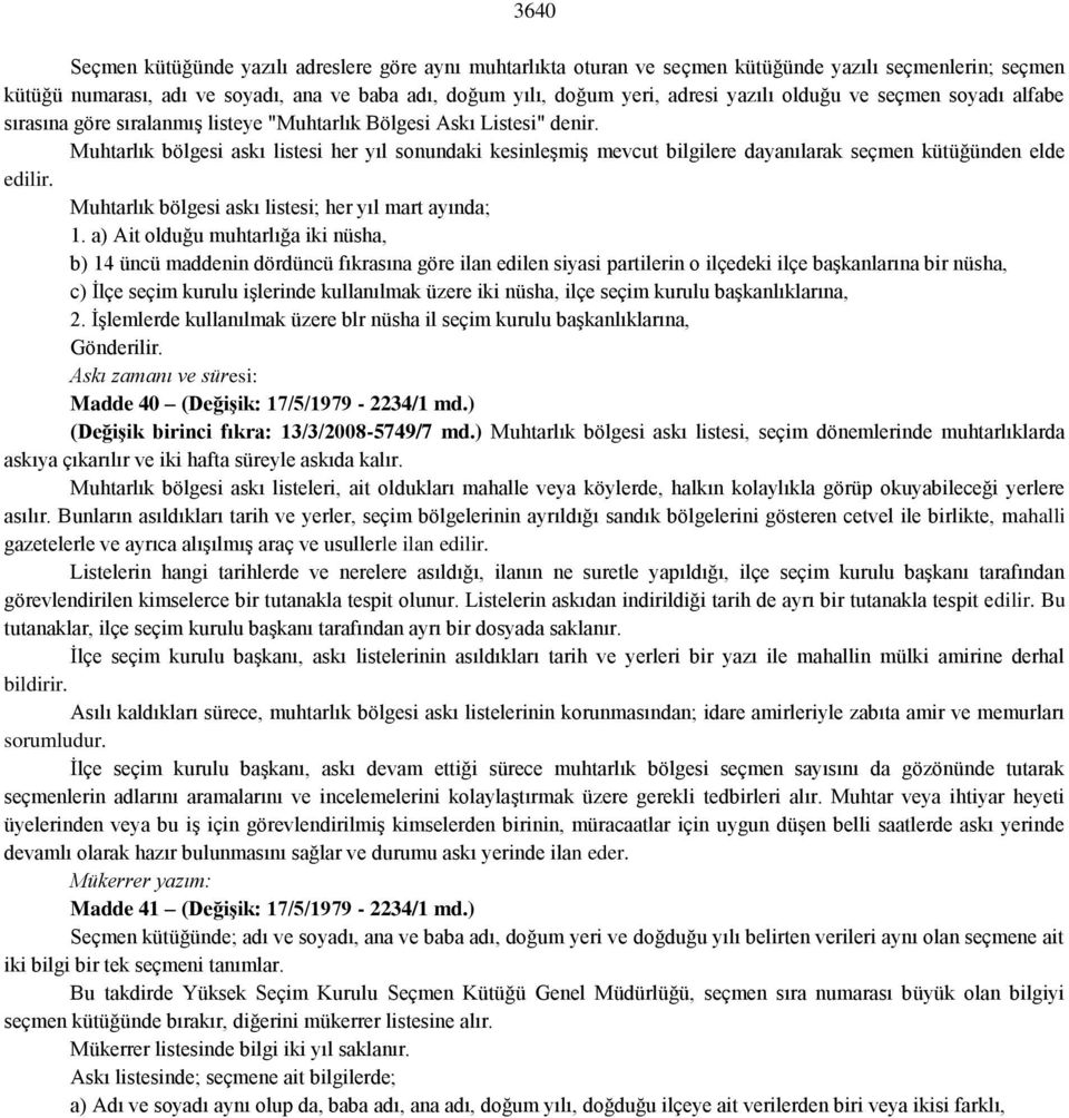 Muhtarlık bölgesi askı listesi her yıl sonundaki kesinleşmiş mevcut bilgilere dayanılarak seçmen kütüğünden elde edilir. Muhtarlık bölgesi askı listesi; her yıl mart ayında; 1.