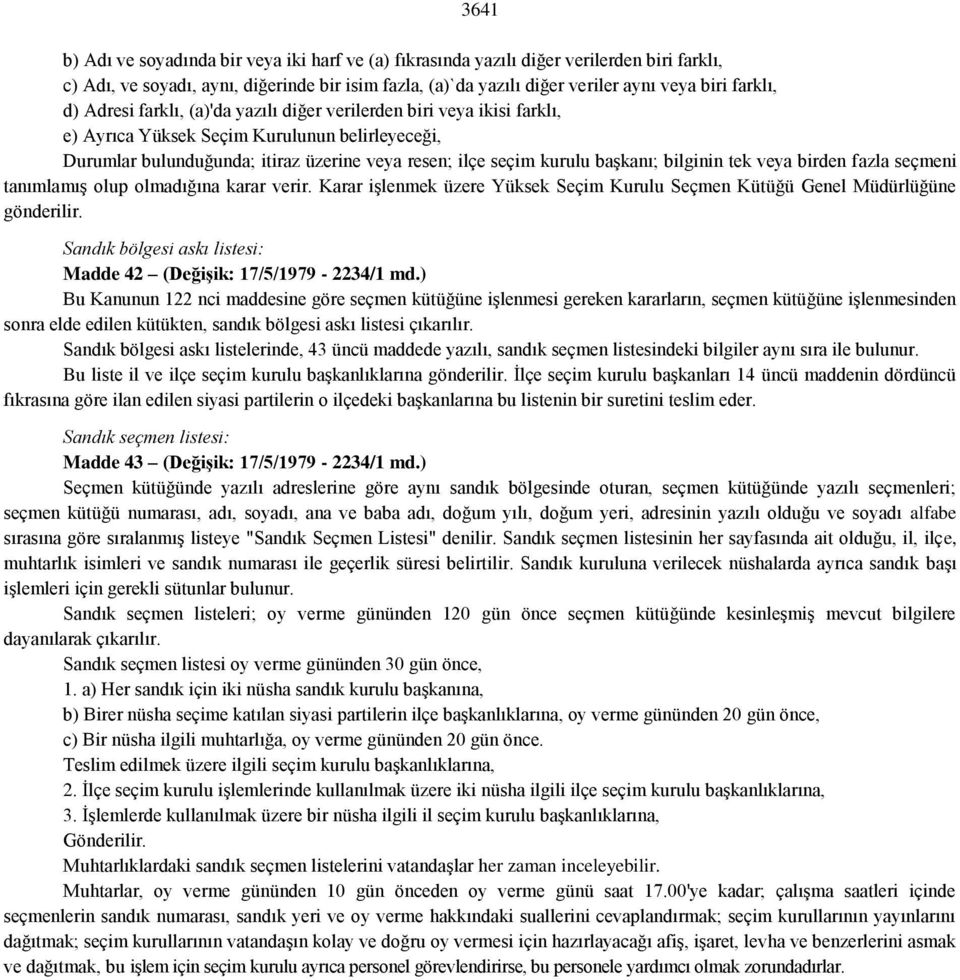 bilginin tek veya birden fazla seçmeni tanımlamış olup olmadığına karar verir. Karar işlenmek üzere Yüksek Seçim Kurulu Seçmen Kütüğü Genel Müdürlüğüne gönderilir.