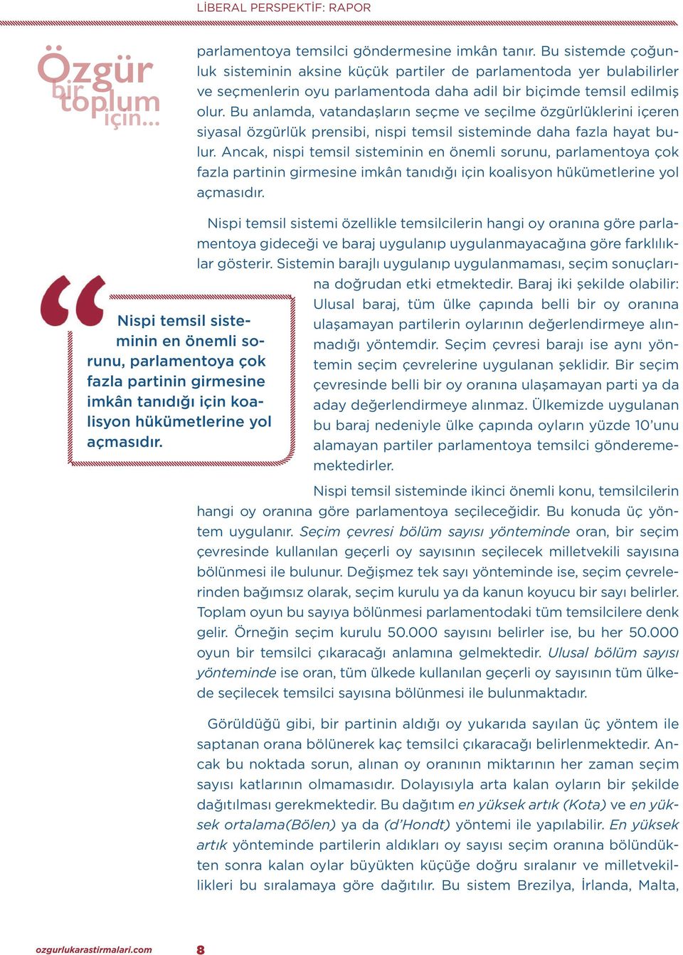 Bu sistemde çoğunluk sisteminin aksine küçük partiler de parlamentoda yer bulabilirler ve seçmenlerin oyu parlamentoda daha adil bir biçimde temsil edilmiş olur.