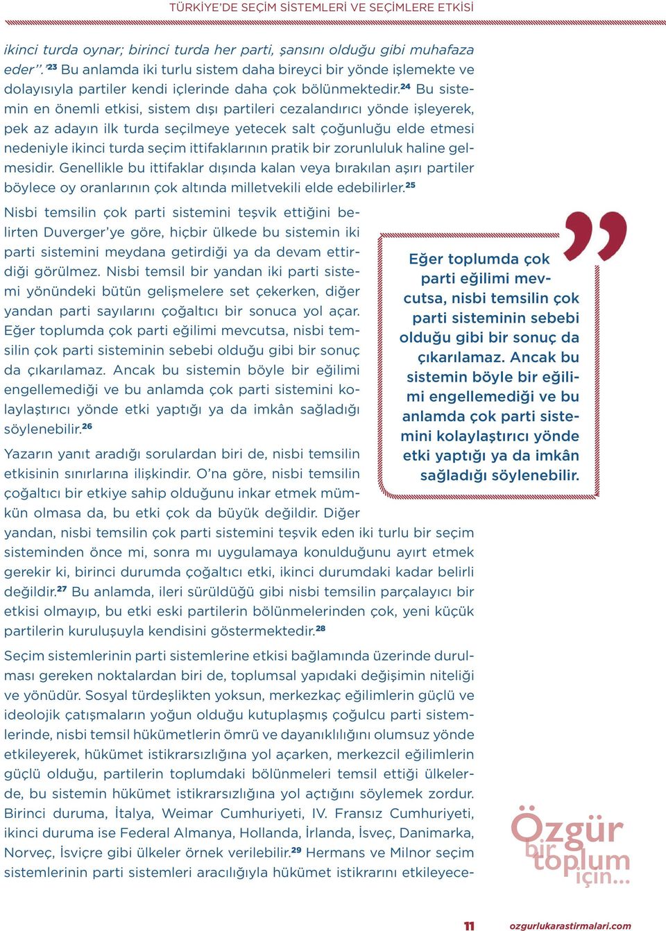 24 Bu sistemin en önemli etkisi, sistem dışı partileri cezalandırıcı yönde işleyerek, pek az adayın ilk turda seçilmeye yetecek salt çoğunluğu elde etmesi nedeniyle ikinci turda seçim ittifaklarının