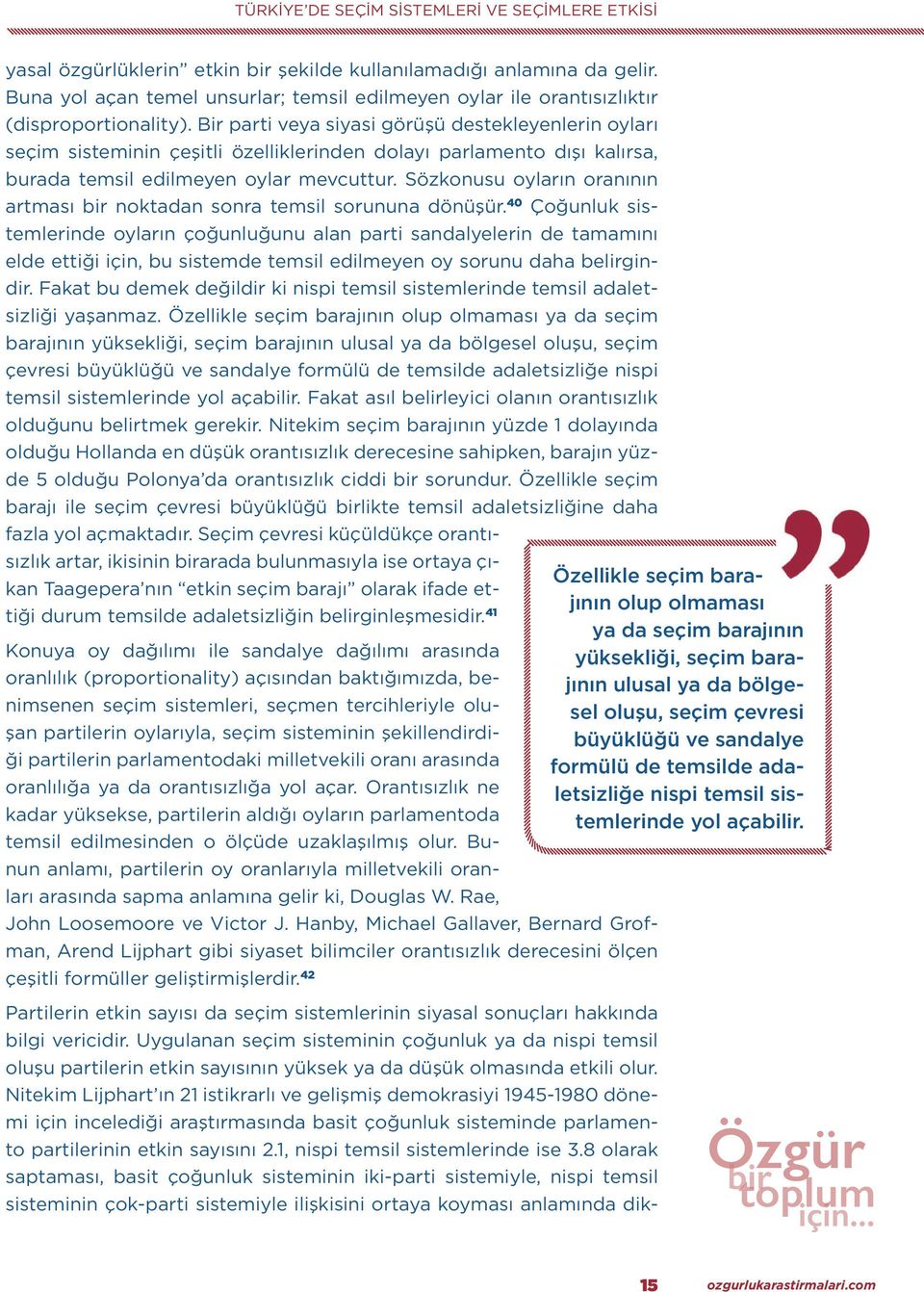 Bir parti veya siyasi görüşü destekleyenlerin oyları seçim sisteminin çeşitli özelliklerinden dolayı parlamento dışı kalırsa, burada temsil edilmeyen oylar mevcuttur.