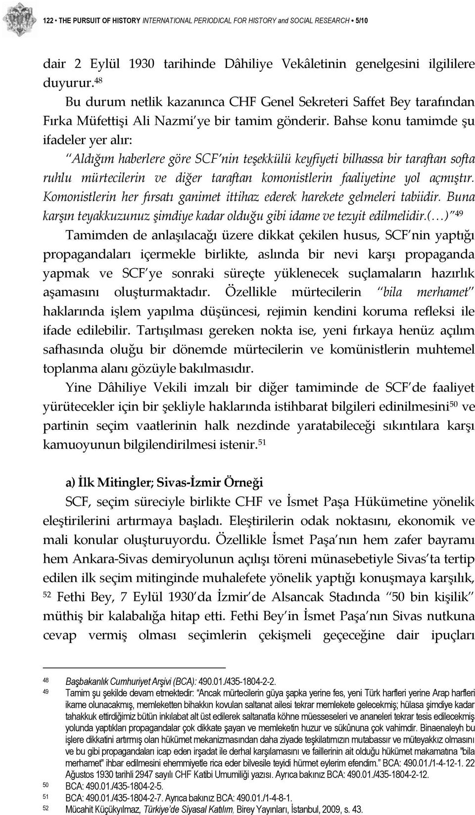 Bahse konu tamimde şu ifadeler yer alır: Aldığım haberlere göre SCF nin teşekkülü keyfiyeti bilhassa bir taraftan softa ruhlu mürtecilerin ve diğer taraftan komonistlerin faaliyetine yol açmıştır.