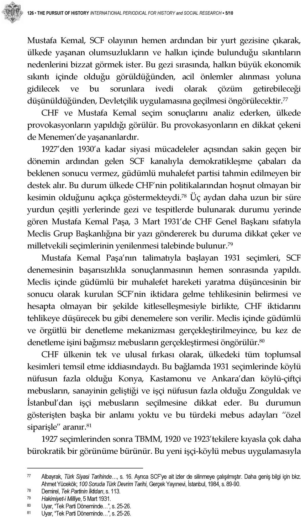 Bu gezi sırasında, halkın büyük ekonomik sıkıntı içinde olduğu görüldüğünden, acil önlemler alınması yoluna gidilecek ve bu sorunlara ivedi olarak çözüm getirebileceği düşünüldüğünden, Devletçilik