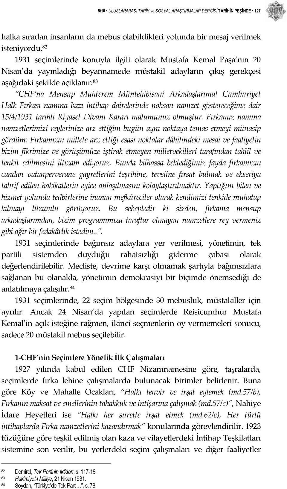 Müntehibisani Arkadaşlarıma! Cumhuriyet Halk Fırkası namına bazı intihap dairelerinde noksan namzet göstereceğime dair 15/4/1931 tarihli Riyaset Divanı Kararı malumunuz olmuştur.