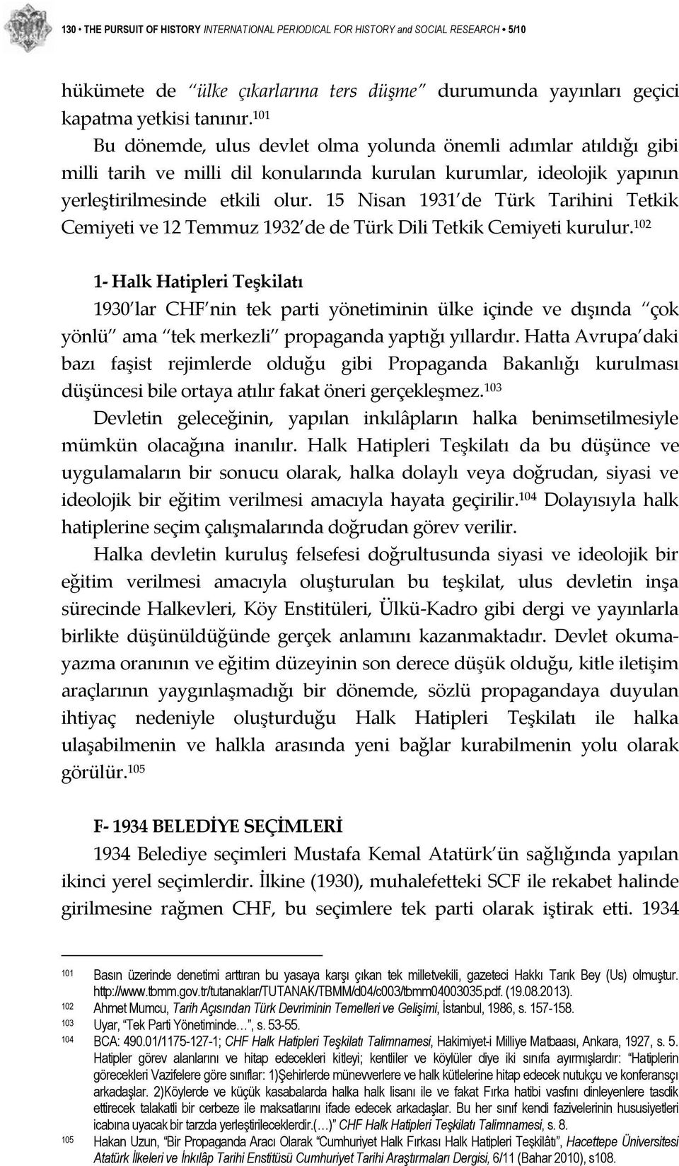 15 Nisan 1931 de Türk Tarihini Tetkik Cemiyeti ve 12 Temmuz 1932 de de Türk Dili Tetkik Cemiyeti kurulur.