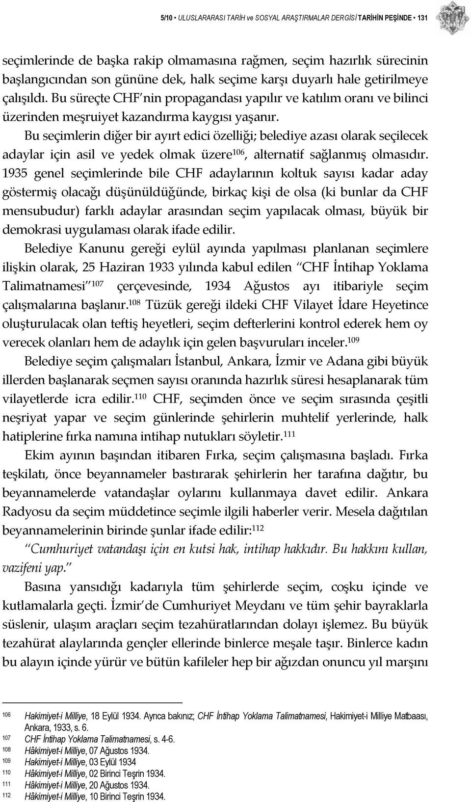 Bu seçimlerin diğer bir ayırt edici özelliği; belediye azası olarak seçilecek adaylar için asil ve yedek olmak üzere 106, alternatif sağlanmış olmasıdır.