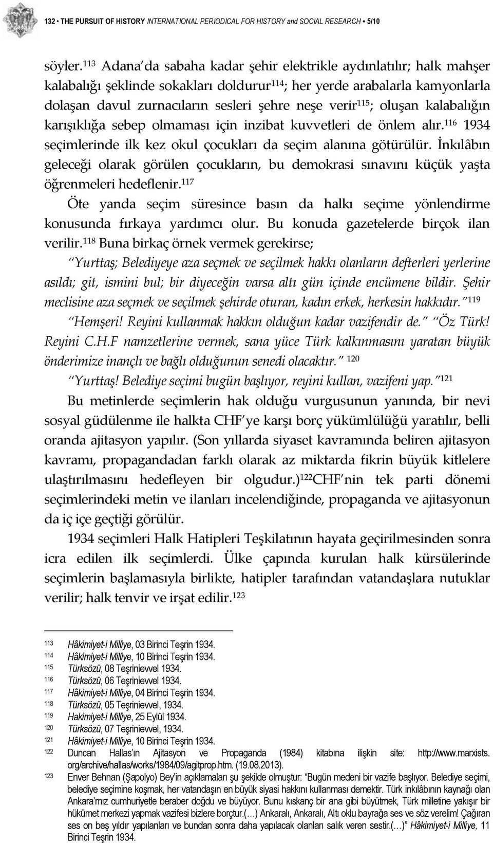 115 ; oluşan kalabalığın karışıklığa sebep olmaması için inzibat kuvvetleri de önlem alır. 116 1934 seçimlerinde ilk kez okul çocukları da seçim alanına götürülür.