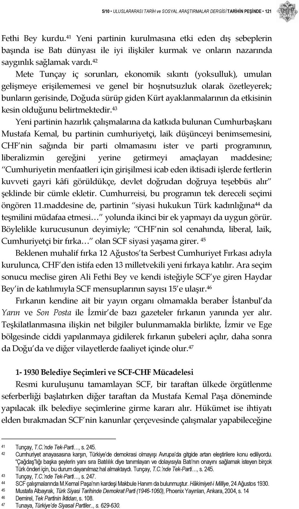 42 Mete Tunçay iç sorunları, ekonomik sıkıntı (yoksulluk), umulan gelişmeye erişilememesi ve genel bir hoşnutsuzluk olarak özetleyerek; bunların gerisinde, Doğuda sürüp giden Kürt ayaklanmalarının da