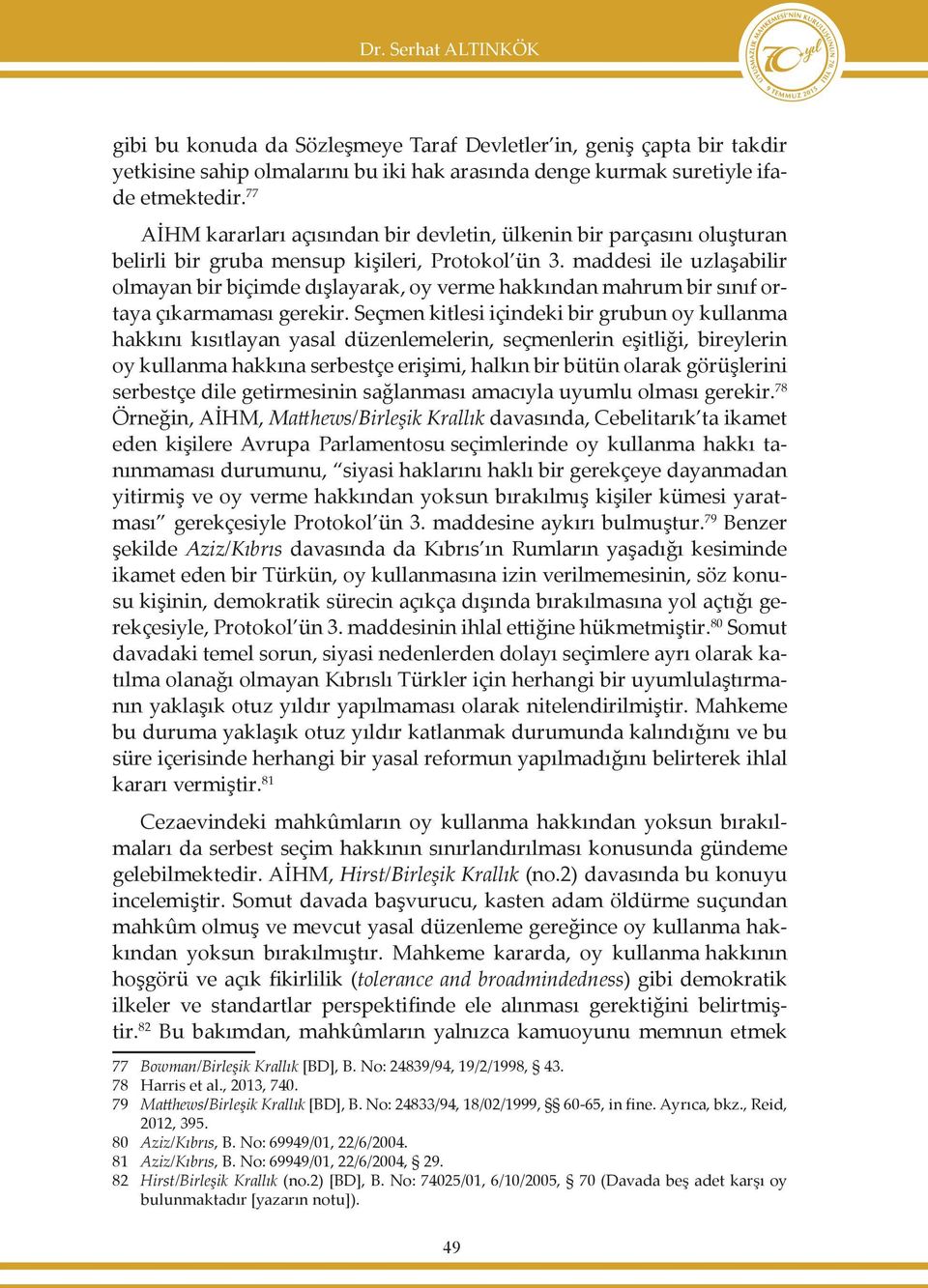 maddesi ile uzlaşabilir olmayan bir biçimde dışlayarak, oy verme hakkından mahrum bir sınıf ortaya çıkarmaması gerekir.