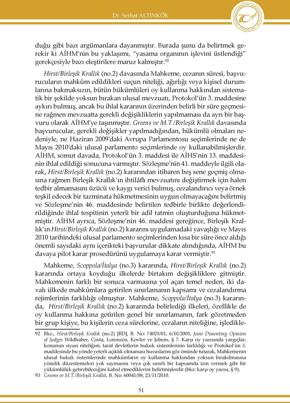 2) davasında Mahkeme, cezanın süresi, başvurucuların mahkûm edildikleri suçun niteliği, ağırlığı veya kişisel durumlarına bakmaksızın, bütün hükümlüleri oy kullanma hakkından sistematik bir şekilde