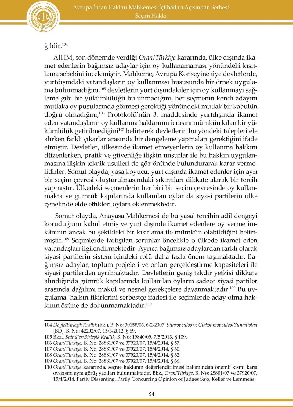 Mahkeme, Avrupa Konseyine üye devletlerde, yurtdışındaki vatandaşların oy kullanması hususunda bir örnek uygulama bulunmadığını, 105 devletlerin yurt dışındakiler için oy kullanmayı sağlama gibi bir