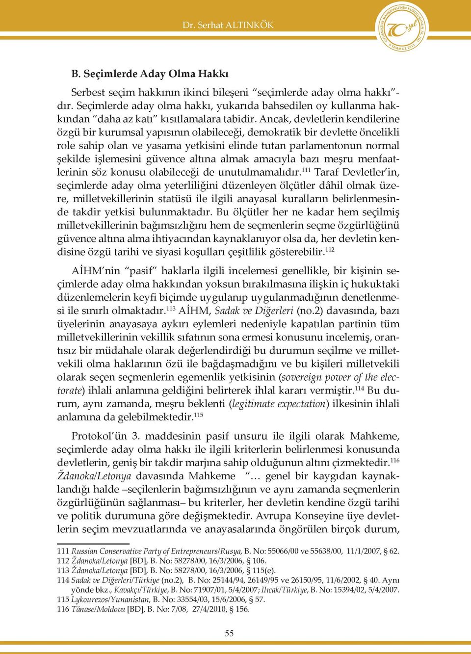 Ancak, devletlerin kendilerine özgü bir kurumsal yapısının olabileceği, demokratik bir devlette öncelikli role sahip olan ve yasama yetkisini elinde tutan parlamentonun normal şekilde işlemesini