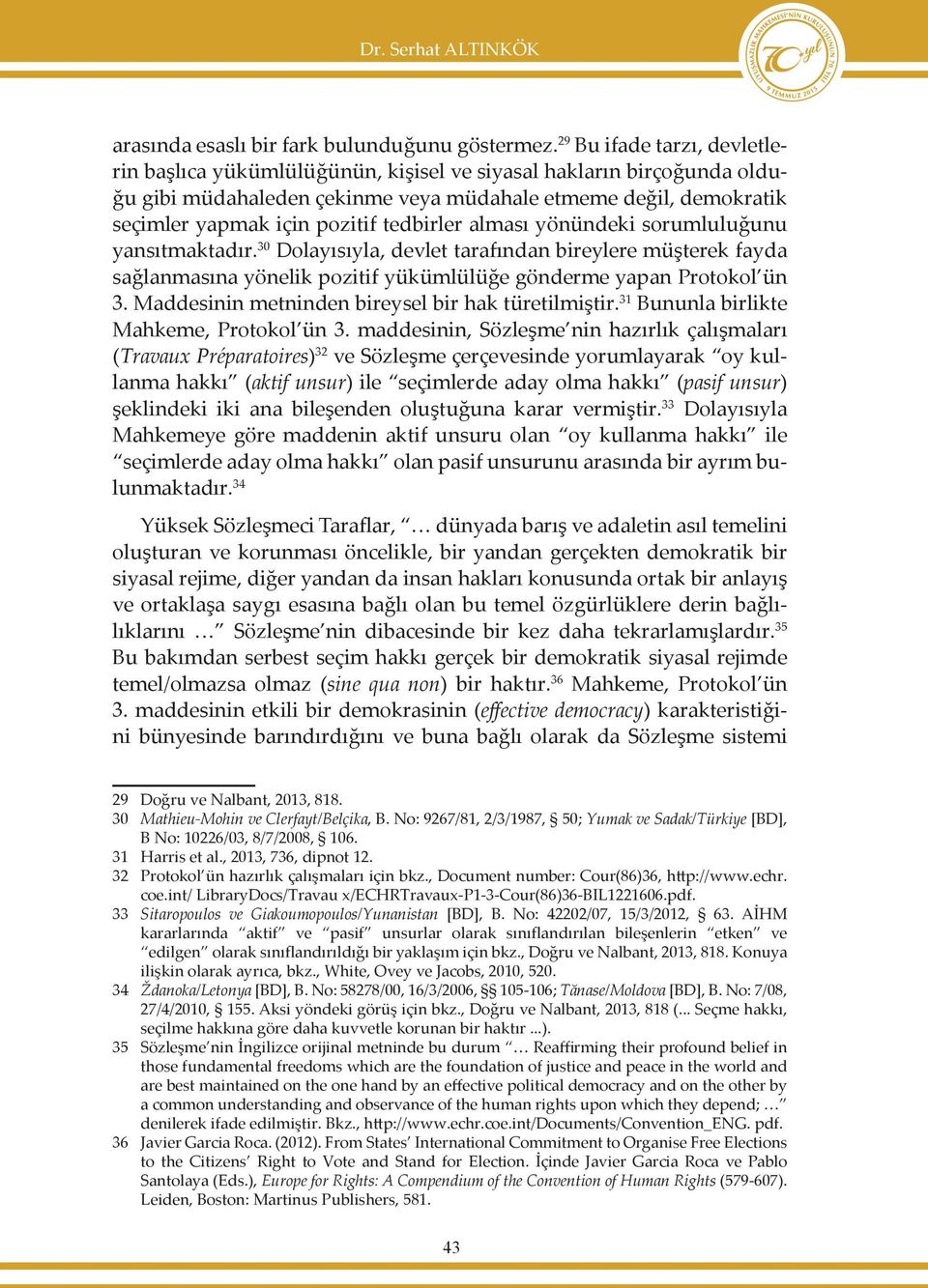 tedbirler alması yönündeki sorumluluğunu yansıtmaktadır. 30 Dolayısıyla, devlet tarafından bireylere müşterek fayda sağlanmasına yönelik pozitif yükümlülüğe gönderme yapan Protokol ün 3.