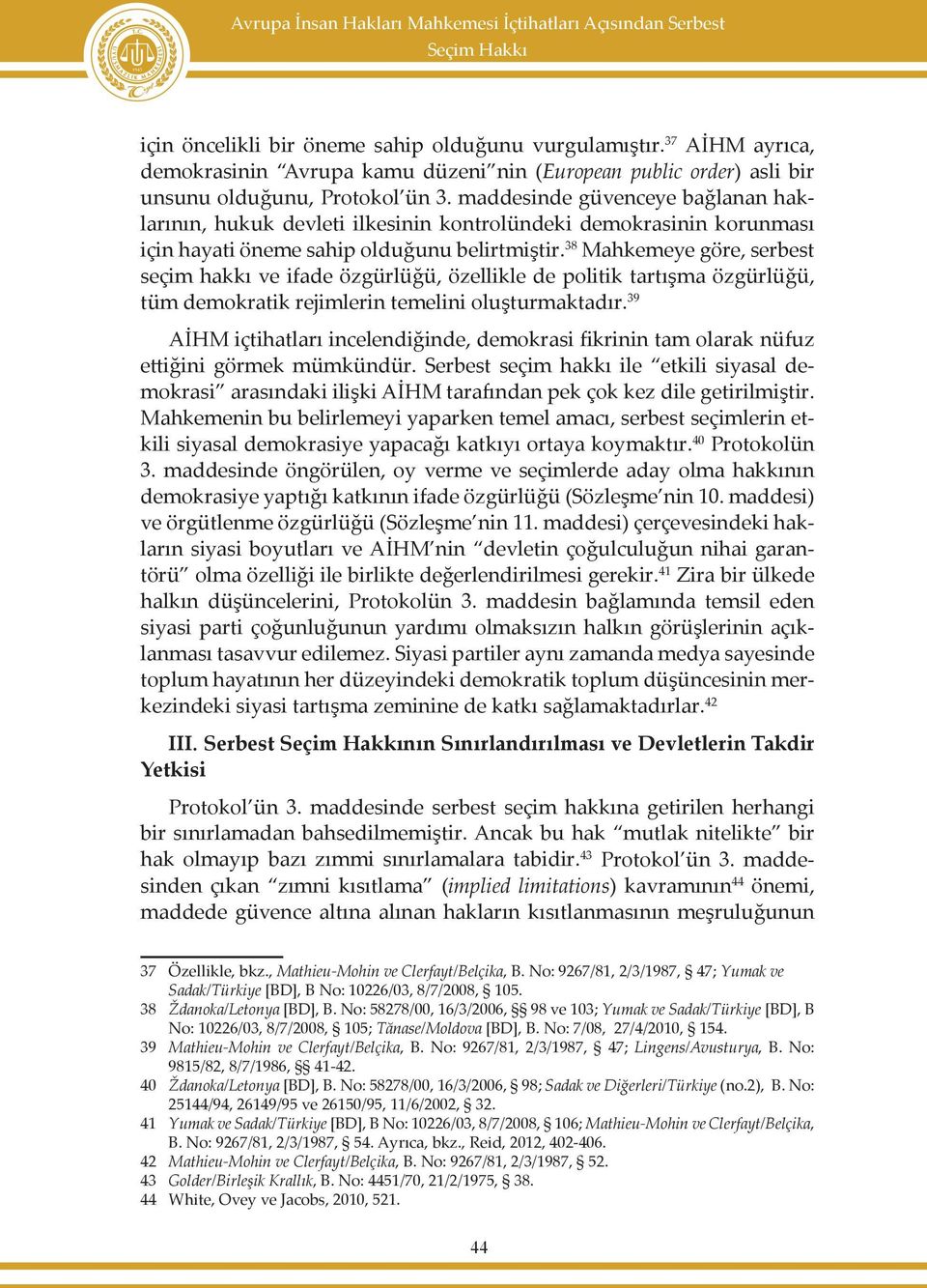 maddesinde güvenceye bağlanan haklarının, hukuk devleti ilkesinin kontrolündeki demokrasinin korunması için hayati öneme sahip olduğunu belirtmiştir.