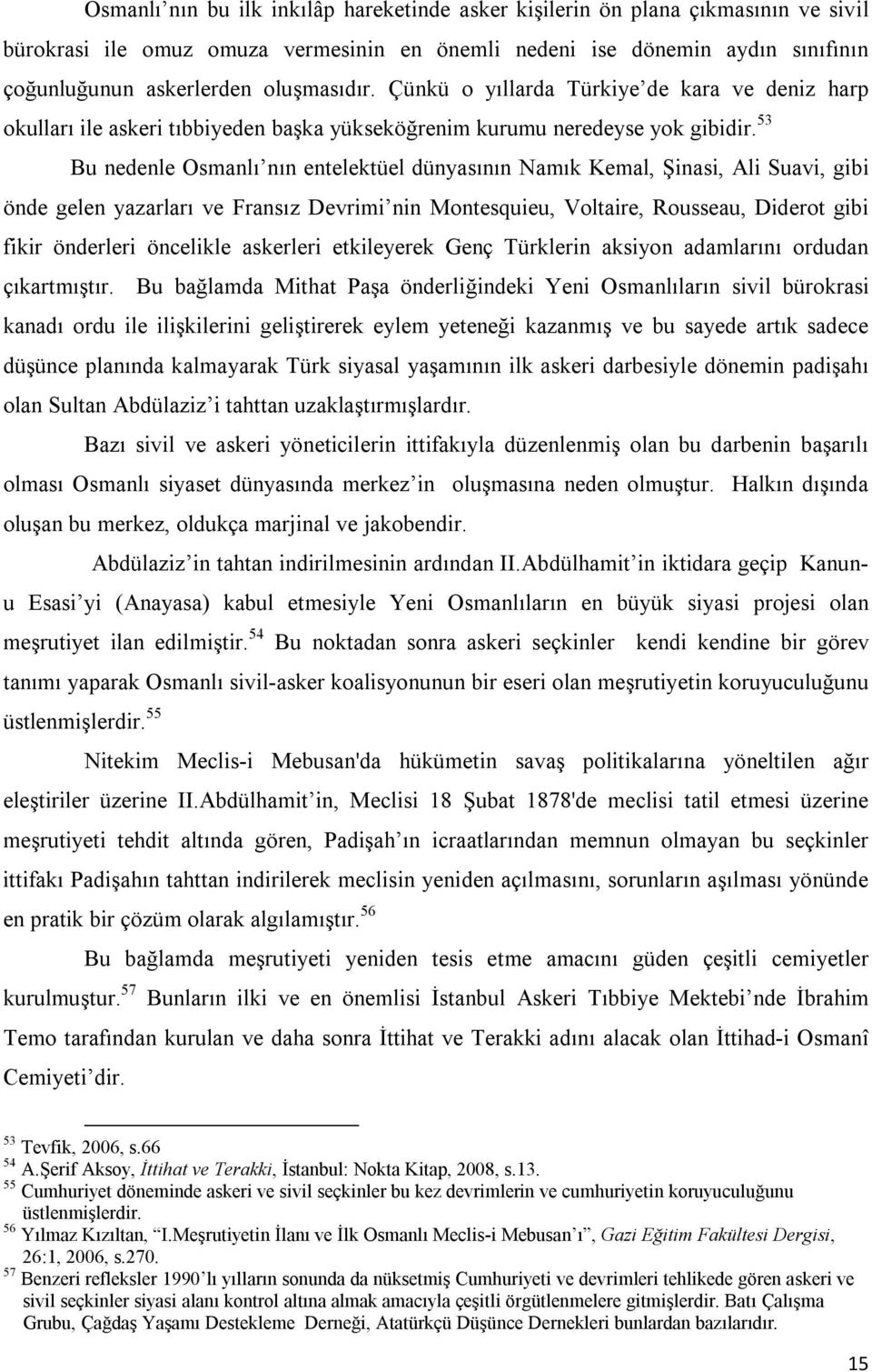 53 Bu nedenle Osmanlı nın entelektüel dünyasının Namık Kemal, Şinasi, Ali Suavi, gibi önde gelen yazarları ve Fransız Devrimi nin Montesquieu, Voltaire, Rousseau, Diderot gibi fikir önderleri