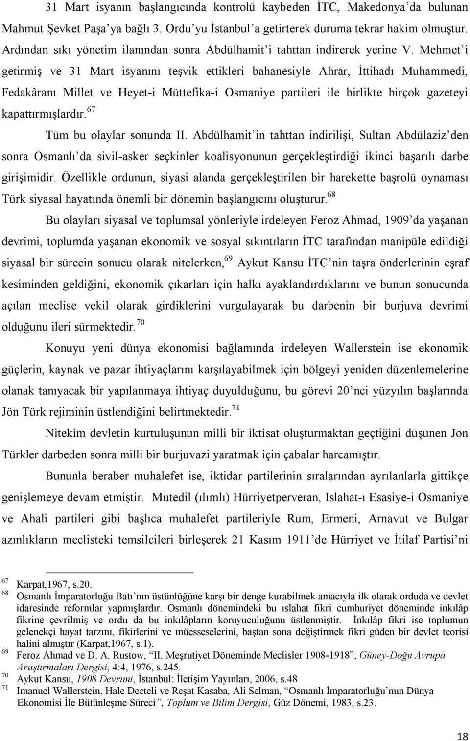 Mehmet i getirmiş ve 31 Mart isyanını teşvik ettikleri bahanesiyle Ahrar, İttihadı Muhammedi, Fedakâranı Millet ve Heyet-i Müttefika-i Osmaniye partileri ile birlikte birçok gazeteyi