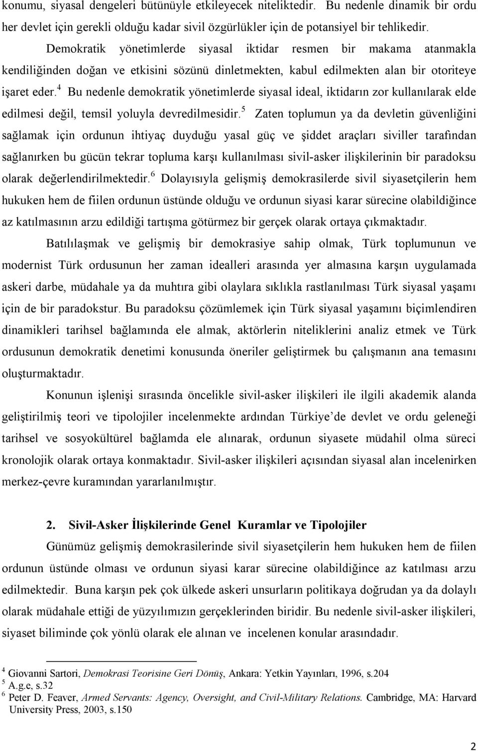 4 Bu nedenle demokratik yönetimlerde siyasal ideal, iktidarın zor kullanılarak elde edilmesi değil, temsil yoluyla devredilmesidir.