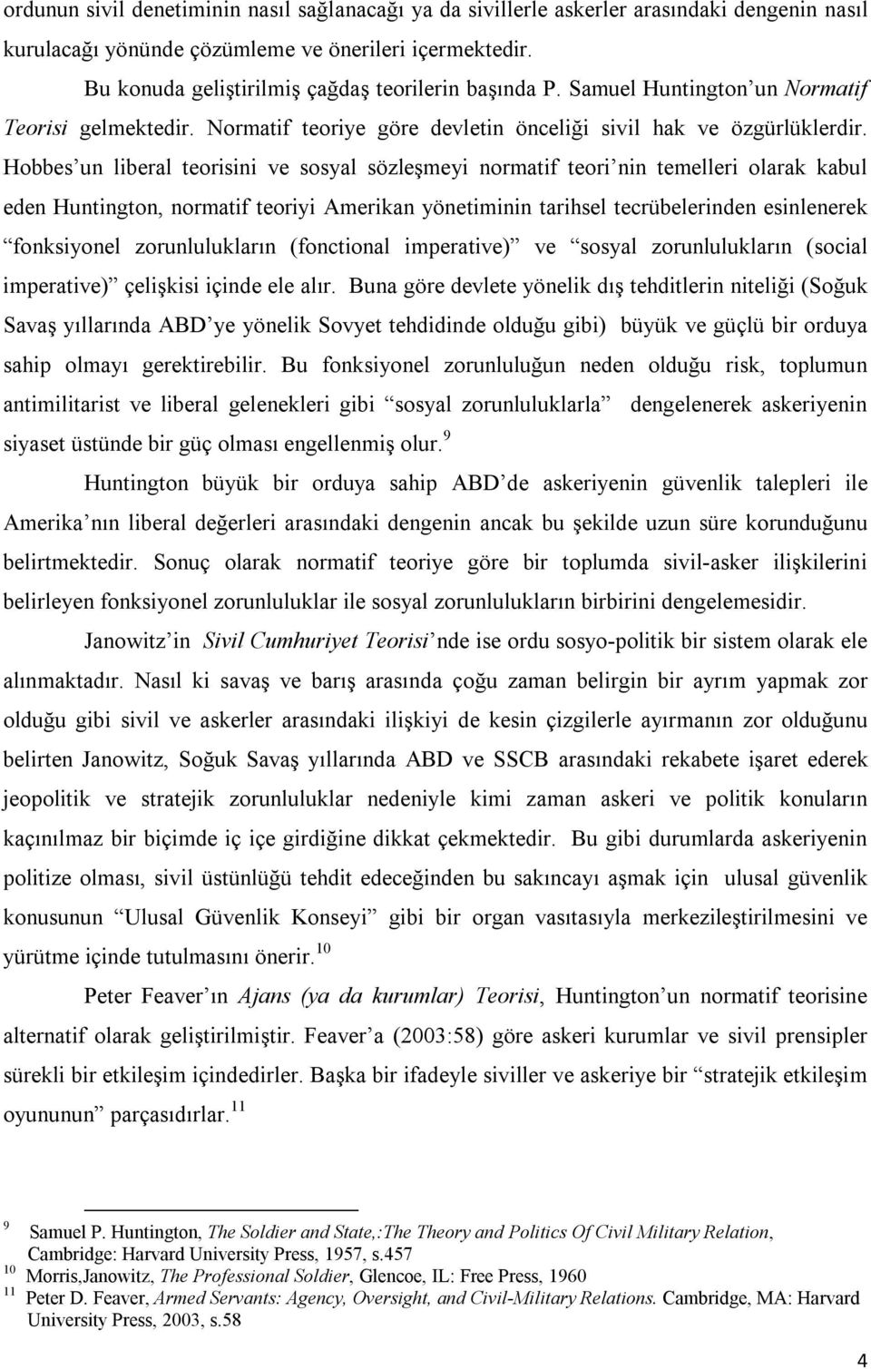 Hobbes un liberal teorisini ve sosyal sözleşmeyi normatif teori nin temelleri olarak kabul eden Huntington, normatif teoriyi Amerikan yönetiminin tarihsel tecrübelerinden esinlenerek fonksiyonel