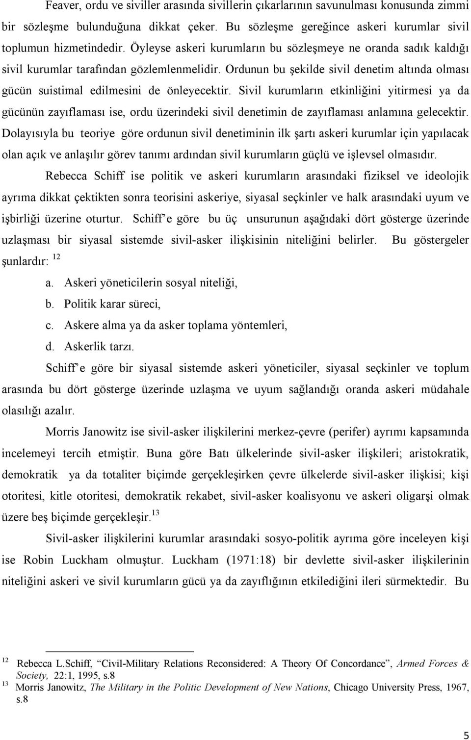 Sivil kurumların etkinliğini yitirmesi ya da gücünün zayıflaması ise, ordu üzerindeki sivil denetimin de zayıflaması anlamına gelecektir.