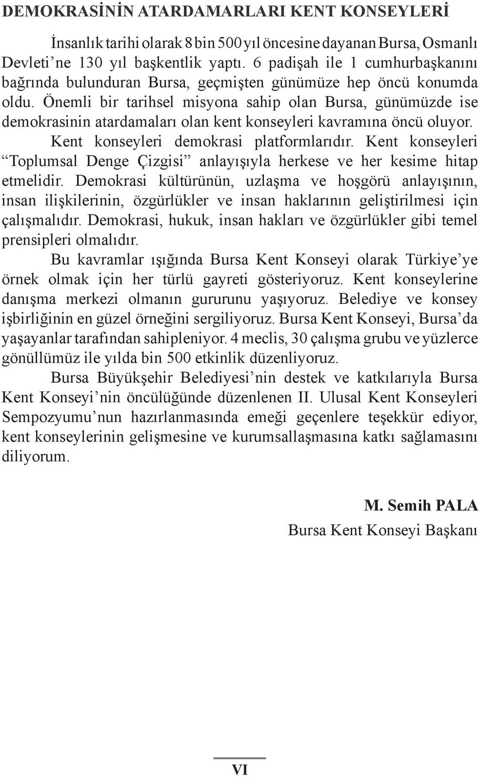 Önemli bir tarihsel misyona sahip olan Bursa, günümüzde ise demokrasinin atardamaları olan kent konseyleri kavramına öncü oluyor. Kent konseyleri demokrasi platformlarıdır.