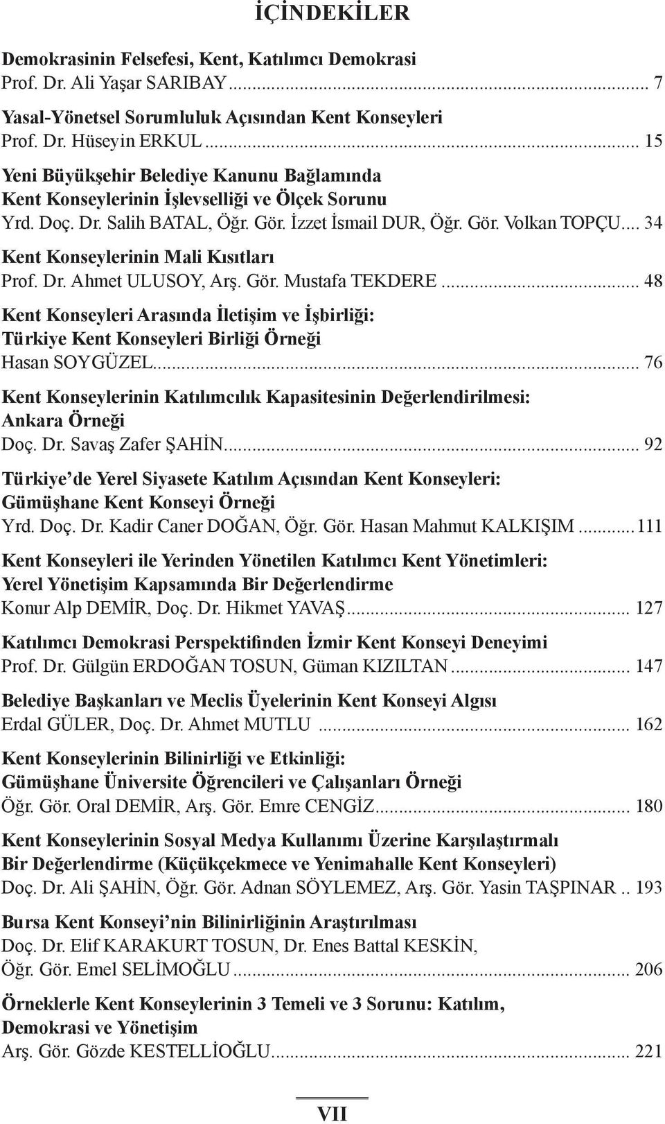 .. 34 Kent Konseylerinin Mali Kısıtları Prof. Dr. Ahmet ULUSOY, Arş. Gör. Mustafa TEKDERE... 48 Kent Konseyleri Arasında İletişim ve İşbirliği: Türkiye Kent Konseyleri Birliği Örneği Hasan SOYGÜZEL.