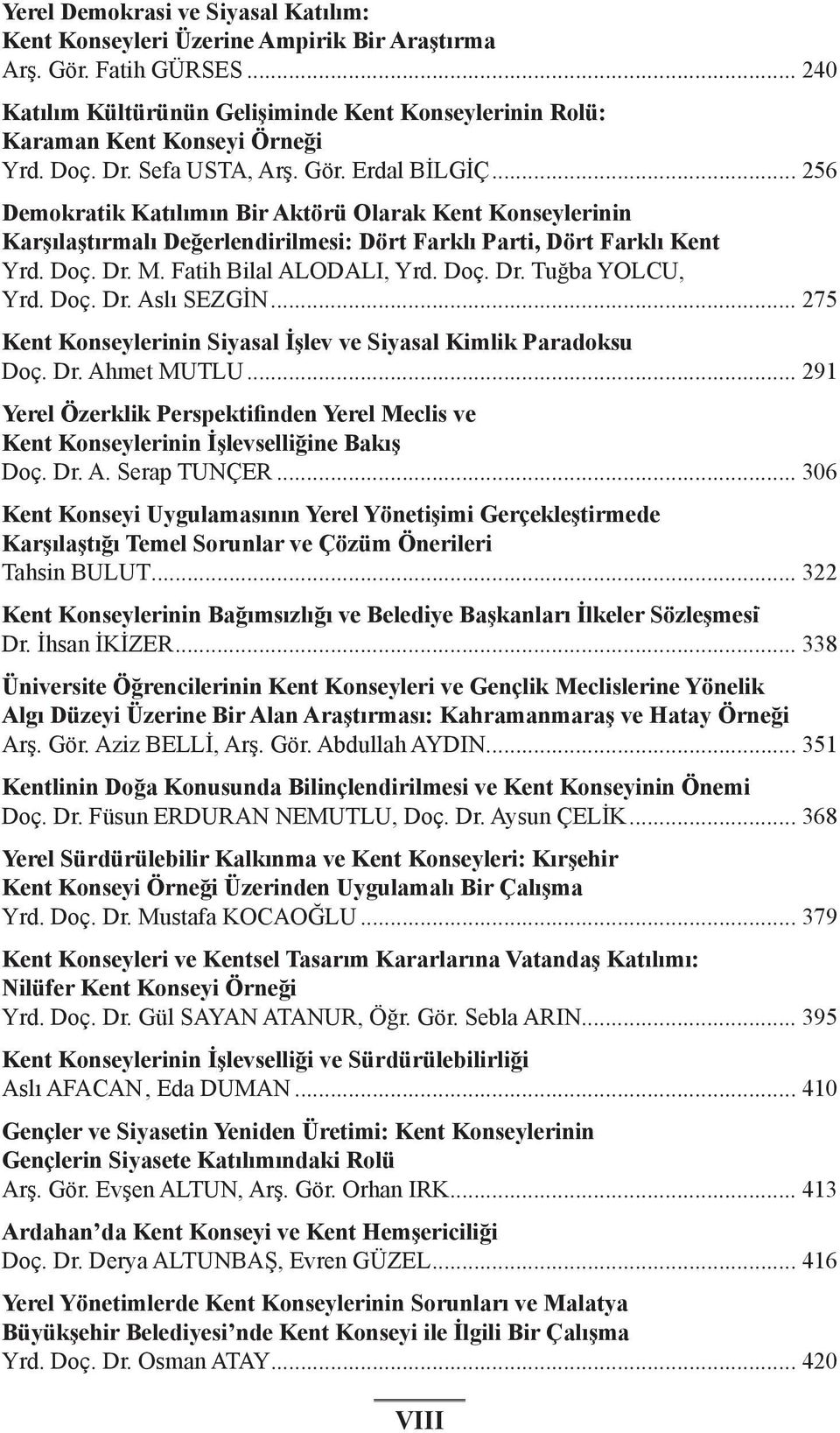 Fatih Bilal ALODALI, Yrd. Doç. Dr. Tuğba YOLCU, Yrd. Doç. Dr. Aslı SEZGİN... 275 Kent Konseylerinin Siyasal İşlev ve Siyasal Kimlik Paradoksu Doç. Dr. Ahmet MUTLU.