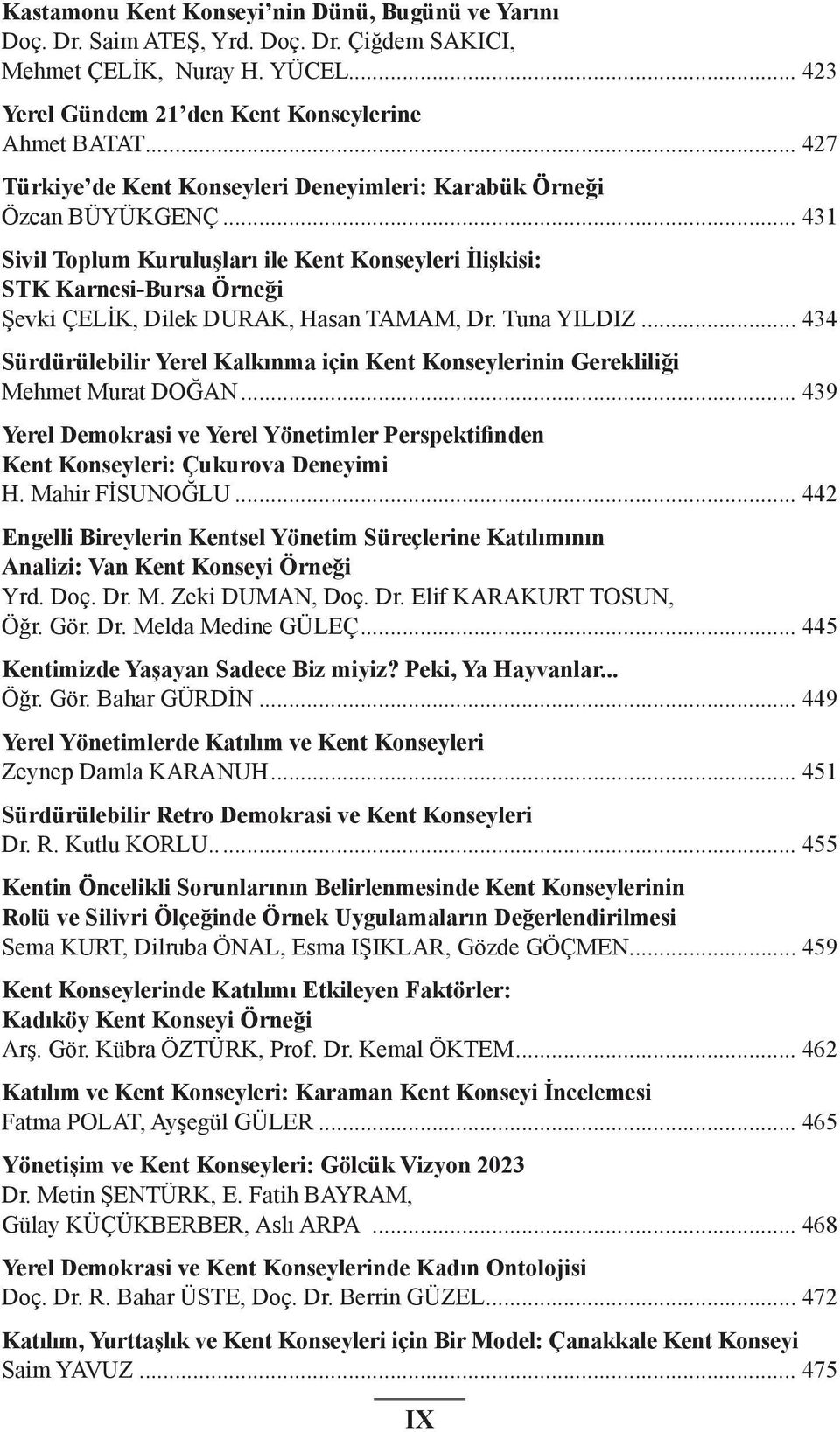 .. 431 Sivil Toplum Kuruluşları ile Kent Konseyleri İlişkisi: STK Karnesi-Bursa Örneği Şevki ÇELİK, Dilek DURAK, Hasan TAMAM, Dr. Tuna YILDIZ.