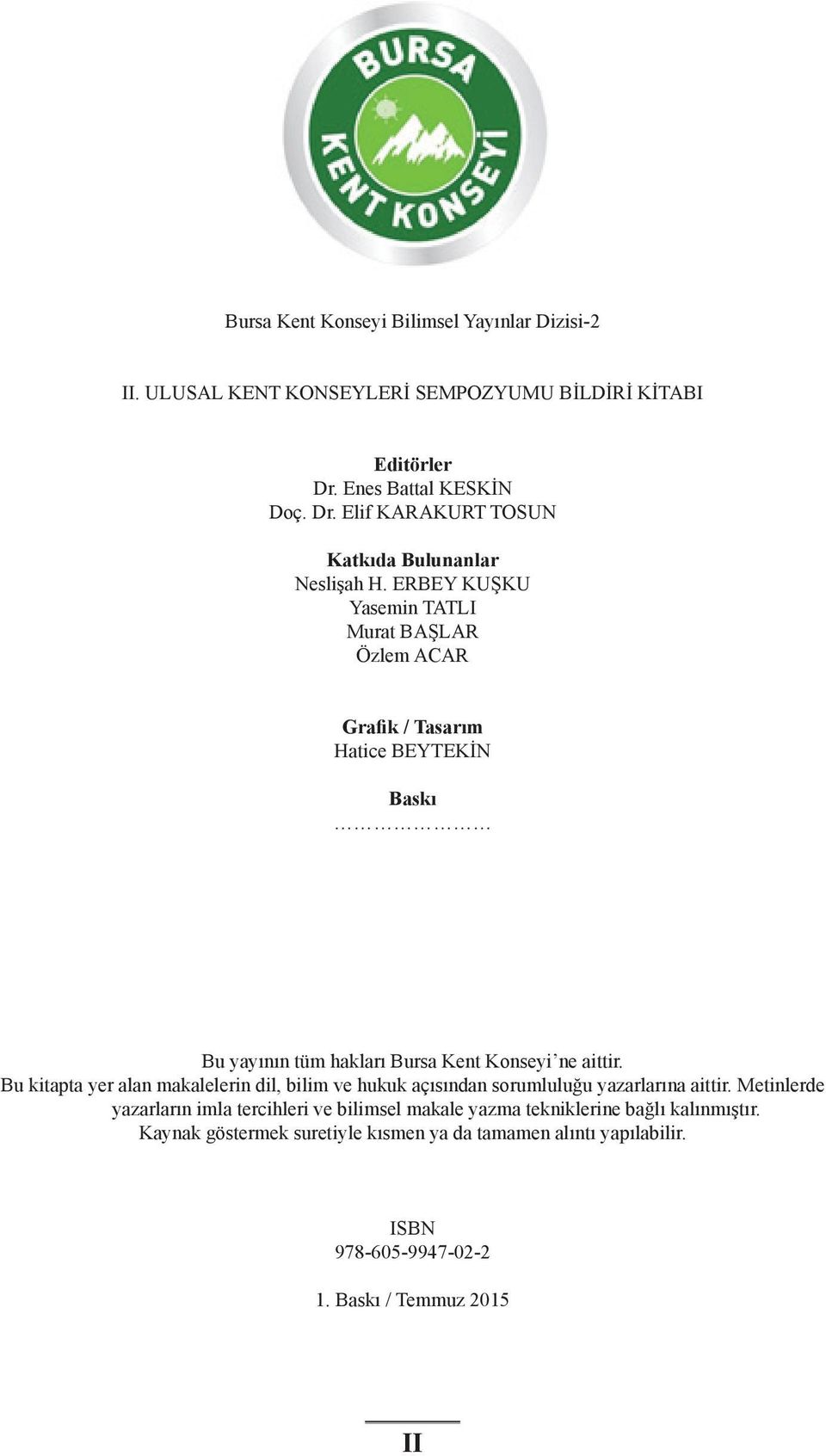 ERBEY KUŞKU Yasemin TATLI Murat BAŞLAR Özlem ACAR Grafik / Tasarım Hatice BEYTEKİN Baskı Bu yayının tüm hakları Bursa Kent Konseyi ne aittir.