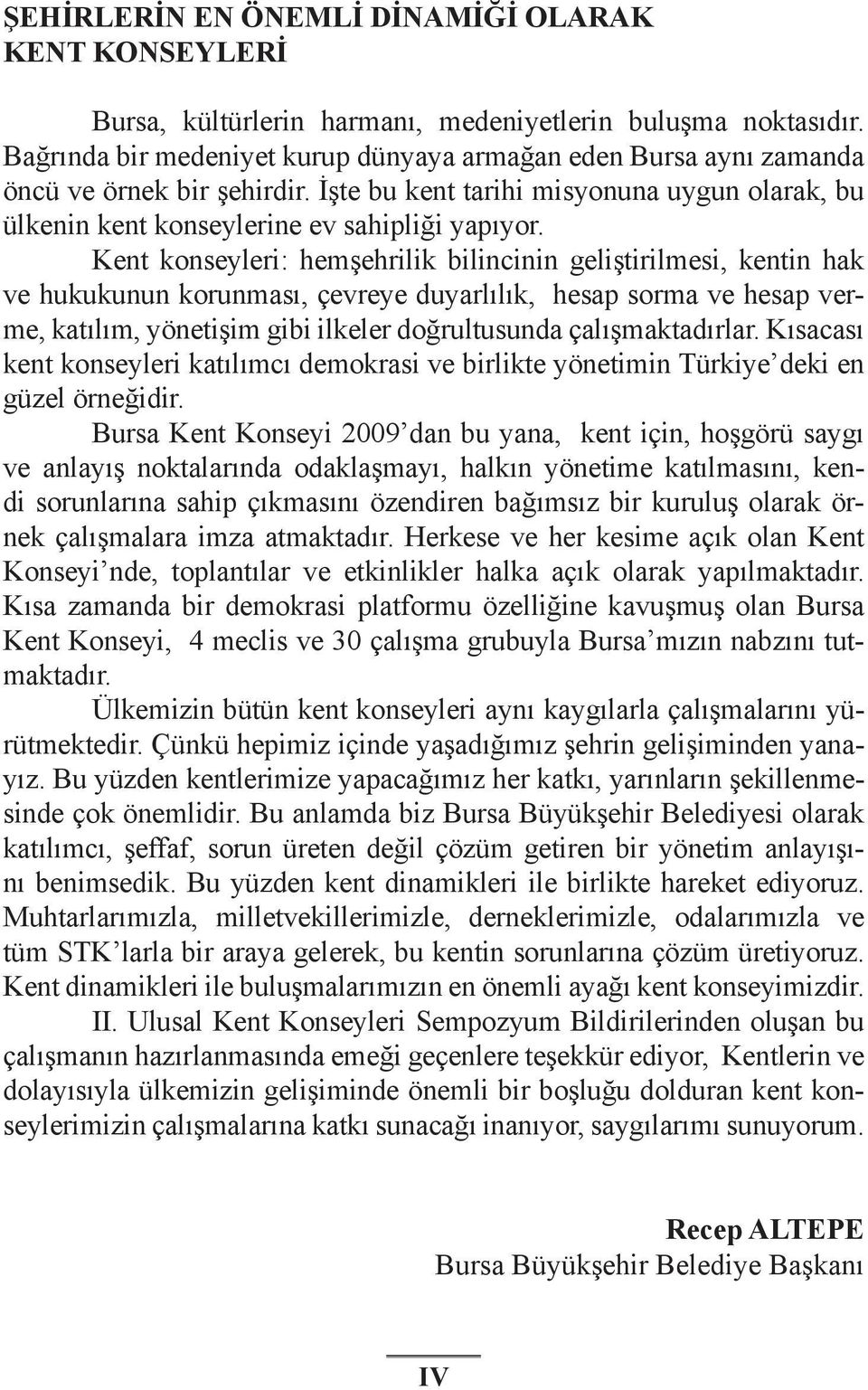 Kent konseyleri: hemşehrilik bilincinin geliştirilmesi, kentin hak ve hukukunun korunması, çevreye duyarlılık, hesap sorma ve hesap verme, katılım, yönetişim gibi ilkeler doğrultusunda