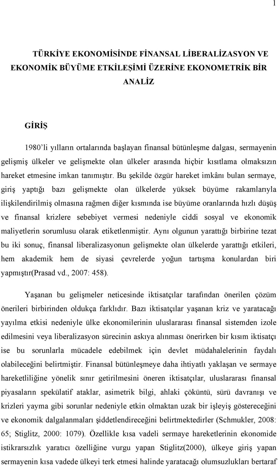 Bu şekilde özgür hareket imkânı bulan sermaye, giriş yaptığı bazı gelişmekte olan ülkelerde yüksek büyüme rakamlarıyla ilişkilendirilmiş olmasına rağmen diğer kısmında ise büyüme oranlarında hızlı