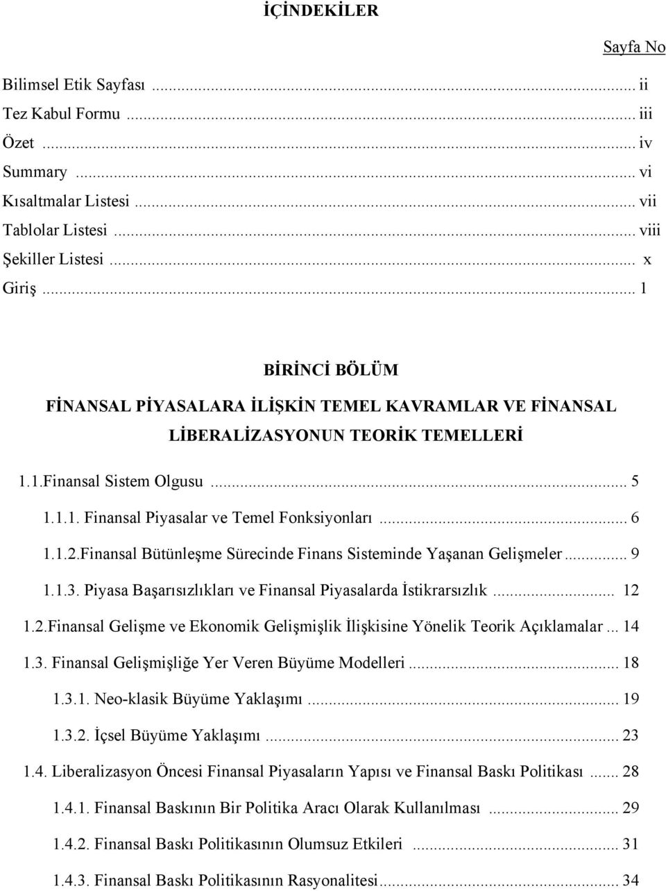 Finansal Bütünleşme Sürecinde Finans Sisteminde Yaşanan Gelişmeler... 9 1.1.3. Piyasa Başarısızlıkları ve Finansal Piyasalarda İstikrarsızlık... 12 