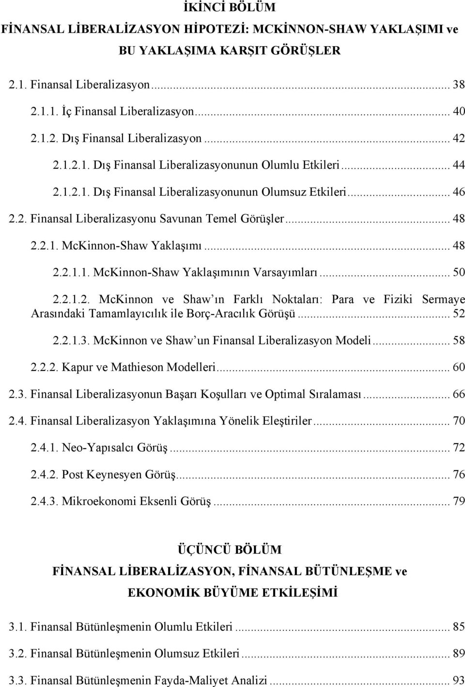 .. 48 2.2.1.1. McKinnon-Shaw Yaklaşımının Varsayımları... 50 2.2.1.2. McKinnon ve Shaw ın Farklı Noktaları: Para ve Fiziki Sermaye Arasındaki Tamamlayıcılık ile Borç-Aracılık Görüşü... 52 2.2.1.3.