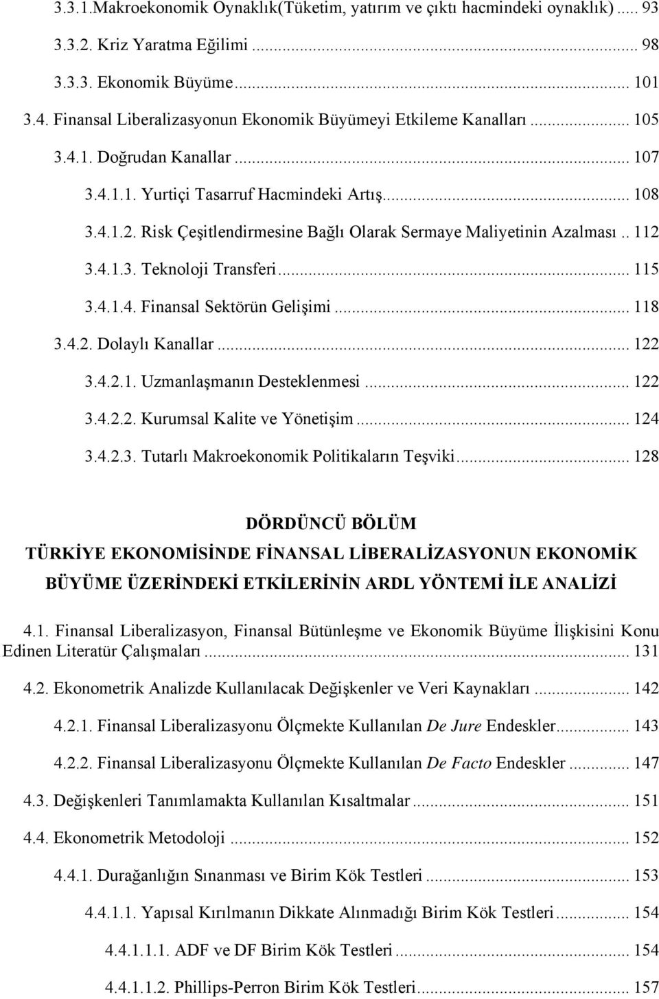 Risk Çeşitlendirmesine Bağlı Olarak Sermaye Maliyetinin Azalması.. 112 3.4.1.3. Teknoloji Transferi... 115 3.4.1.4. Finansal Sektörün Gelişimi... 118 3.4.2. Dolaylı Kanallar... 122 3.4.2.1. Uzmanlaşmanın Desteklenmesi.