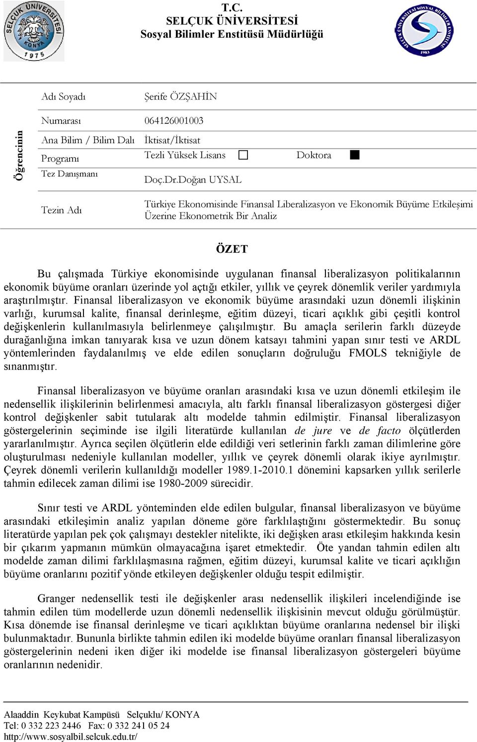 Doğan UYSAL Tezin Adı Türkiye Ekonomisinde Finansal Liberalizasyon ve Ekonomik Büyüme Etkileşimi Üzerine Ekonometrik Bir Analiz ÖZET Bu çalışmada Türkiye ekonomisinde uygulanan finansal