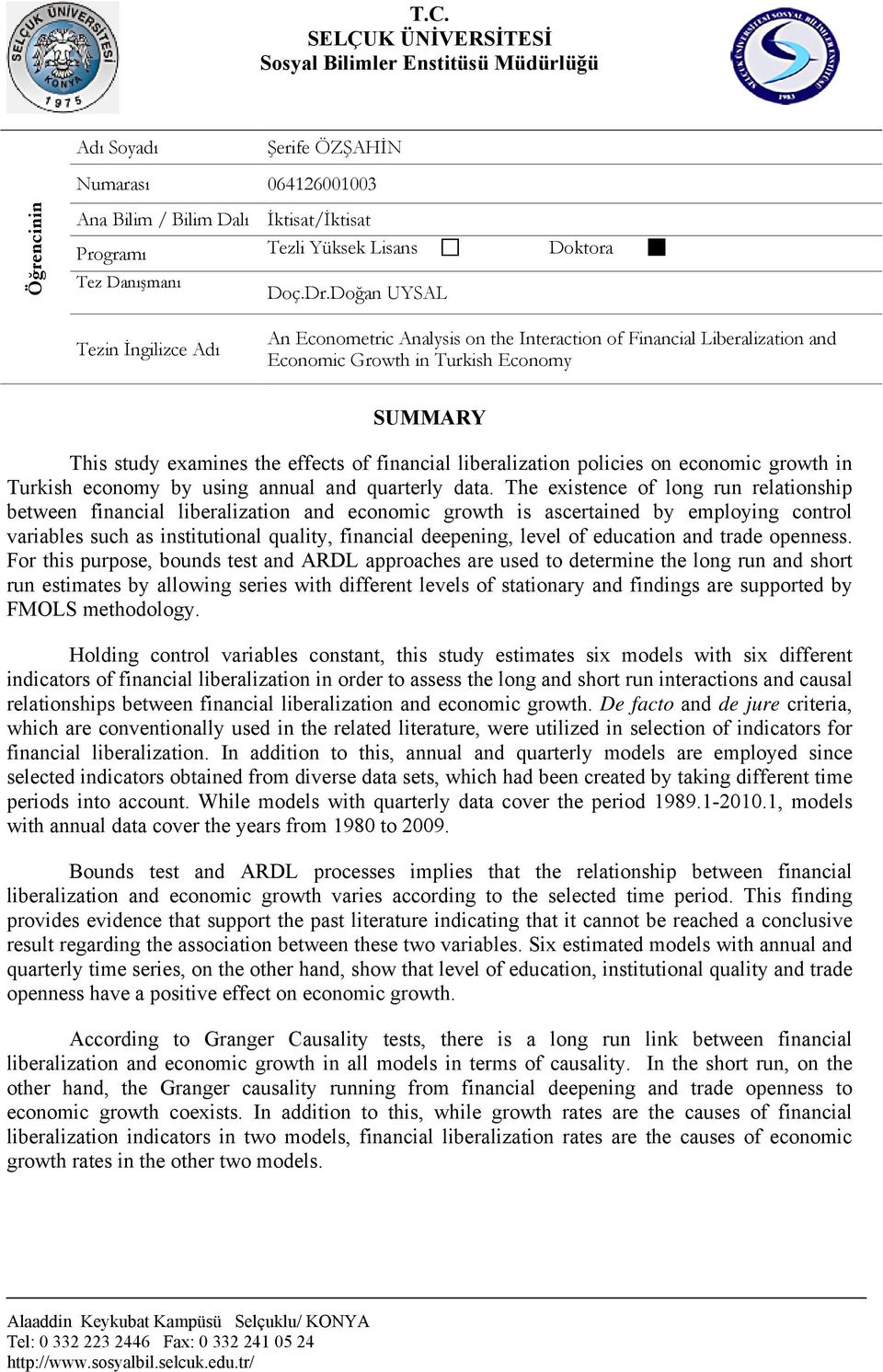 Doğan UYSAL Tezin İngilizce Adı An Econometric Analysis on the Interaction of Financial Liberalization and Economic Growth in Turkish Economy SUMMARY This study examines the effects of financial