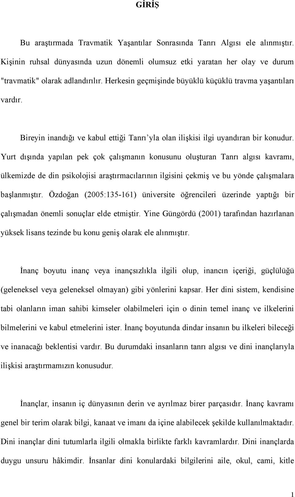 Yurt dışında yapılan pek çok çalışmanın konusunu oluşturan Tanrı algısı kavramı, ülkemizde de din psikolojisi araştırmacılarının ilgisini çekmiş ve bu yönde çalışmalara başlanmıştır.