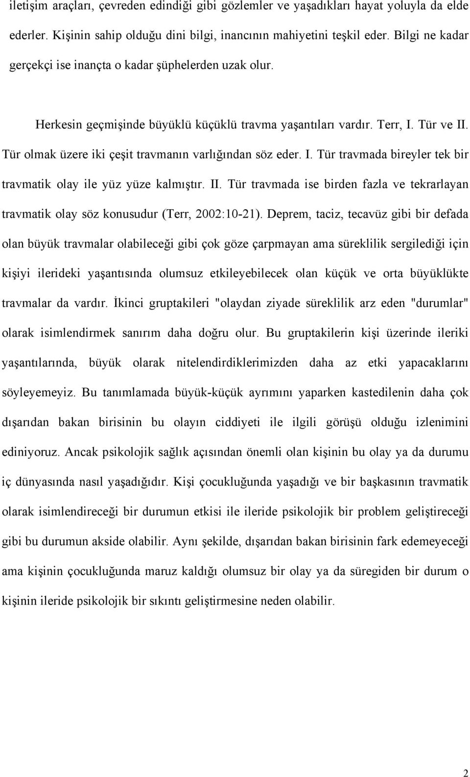 Tür olmak üzere iki çeşit travmanın varlığından söz eder. I. Tür travmada bireyler tek bir travmatik olay ile yüz yüze kalmıştır. II.