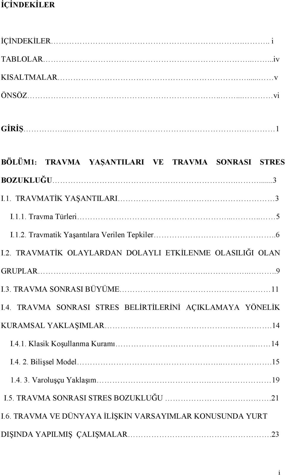 TRAVMA SONRASI BÜYÜME. 11 I.4. TRAVMA SONRASI STRES BELİRTİLERİNİ AÇIKLAMAYA YÖNELİK KURAMSAL YAKLAŞIMLAR.14 I.4.1. Klasik Koşullanma Kuramı... 14 I.4. 2.