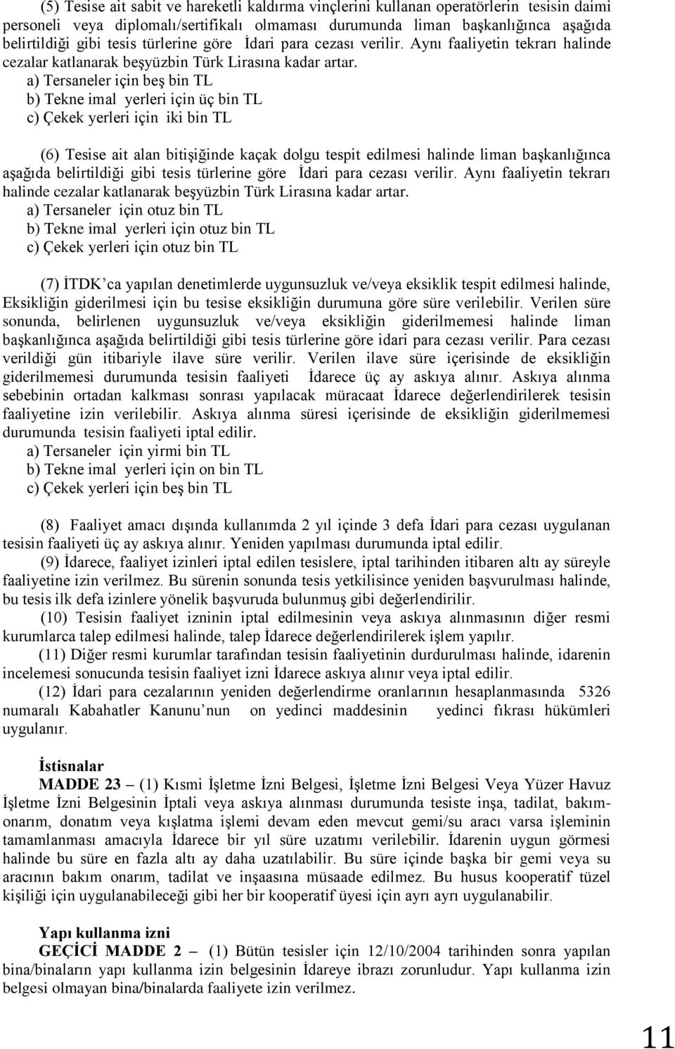 a) Tersaneler için beş bin TL b) Tekne imal yerleri için üç bin TL c) Çekek yerleri için iki bin TL (6) Tesise ait alan bitişiğinde kaçak dolgu tespit edilmesi halinde liman başkanlığınca aşağıda